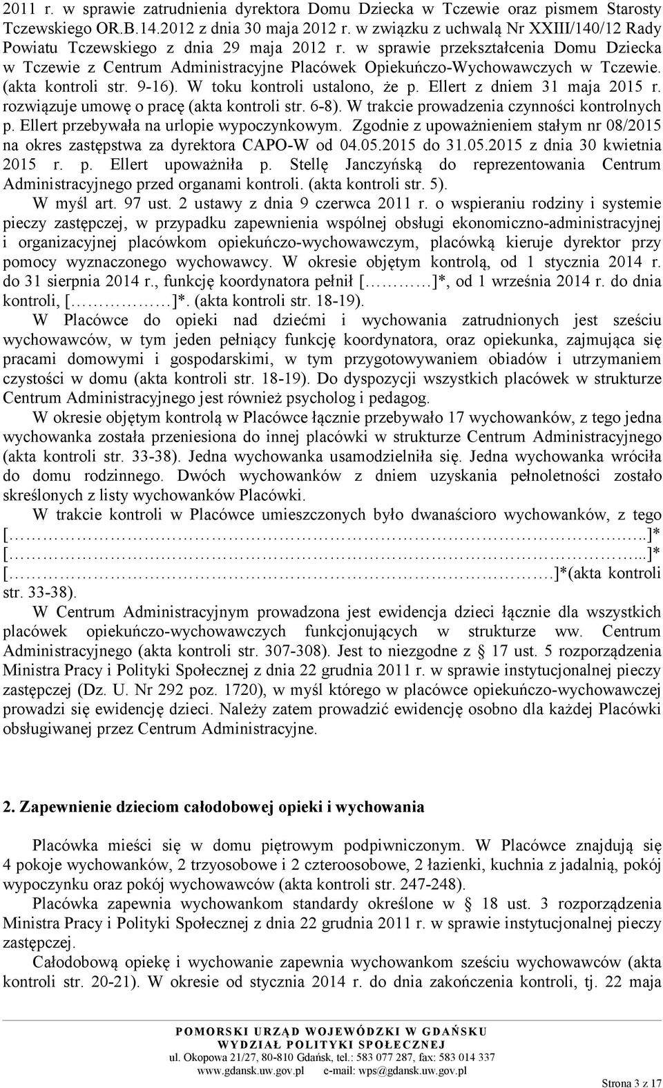w sprawie przekształcenia Domu Dziecka w Tczewie z Centrum Administracyjne Placówek Opiekuńczo-Wychowawczych w Tczewie. (akta kontroli str. 9-16). W toku kontroli ustalono, że p.