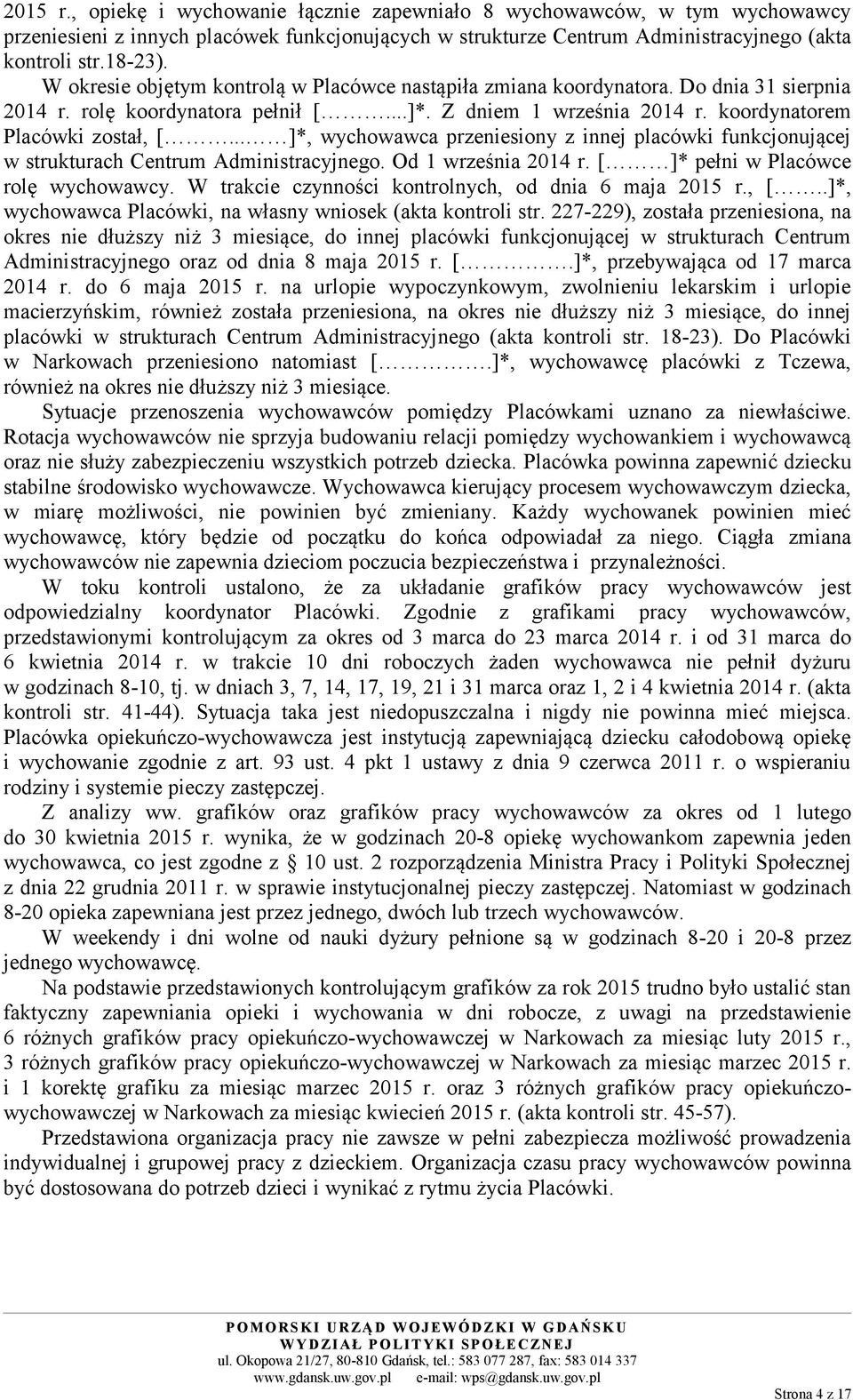 .. ]*, wychowawca przeniesiony z innej placówki funkcjonującej w strukturach Centrum Administracyjnego. Od 1 września 2014 r. [ ]* pełni w Placówce rolę wychowawcy.
