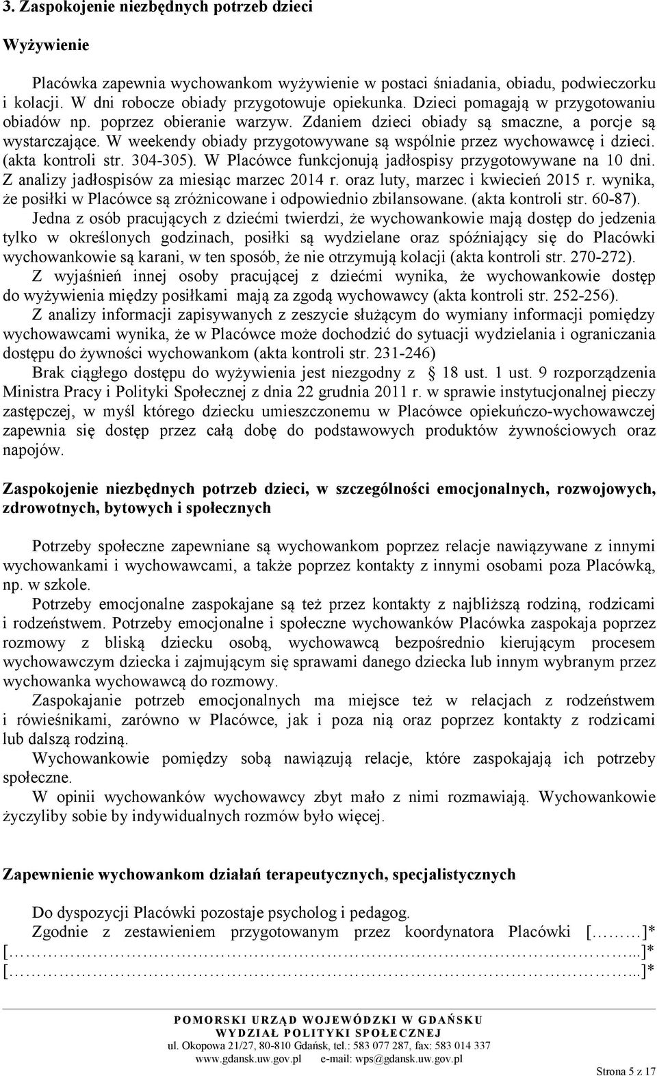 W weekendy obiady przygotowywane są wspólnie przez wychowawcę i dzieci. (akta kontroli str. 304-305). W Placówce funkcjonują jadłospisy przygotowywane na 10 dni.