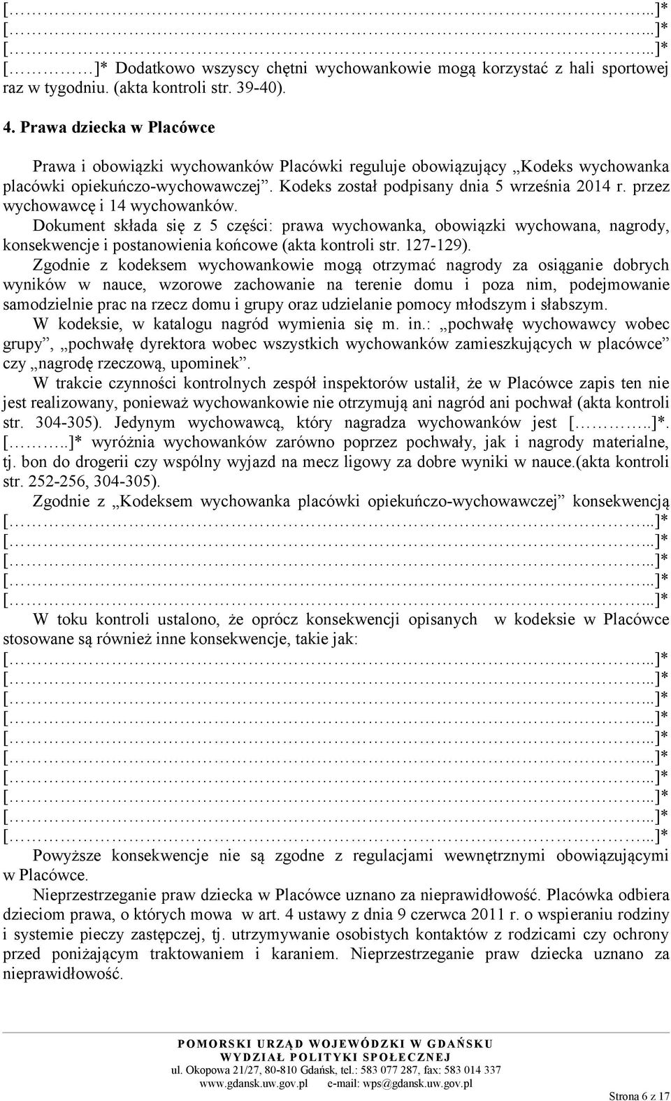 przez wychowawcę i 14 wychowanków. Dokument składa się z 5 części: prawa wychowanka, obowiązki wychowana, nagrody, konsekwencje i postanowienia końcowe (akta kontroli str. 127-129).