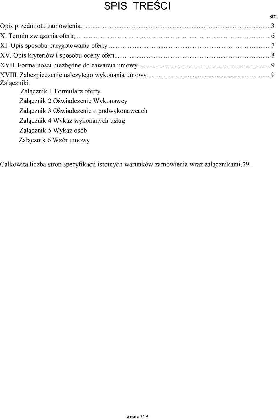 ..9 Załączniki: Załącznik 1 Formularz oferty Załącznik 2 Oświadczenie Wykonawcy Załącznik 3 Oświadczenie o podwykonawcach Załącznik 4 Wykaz