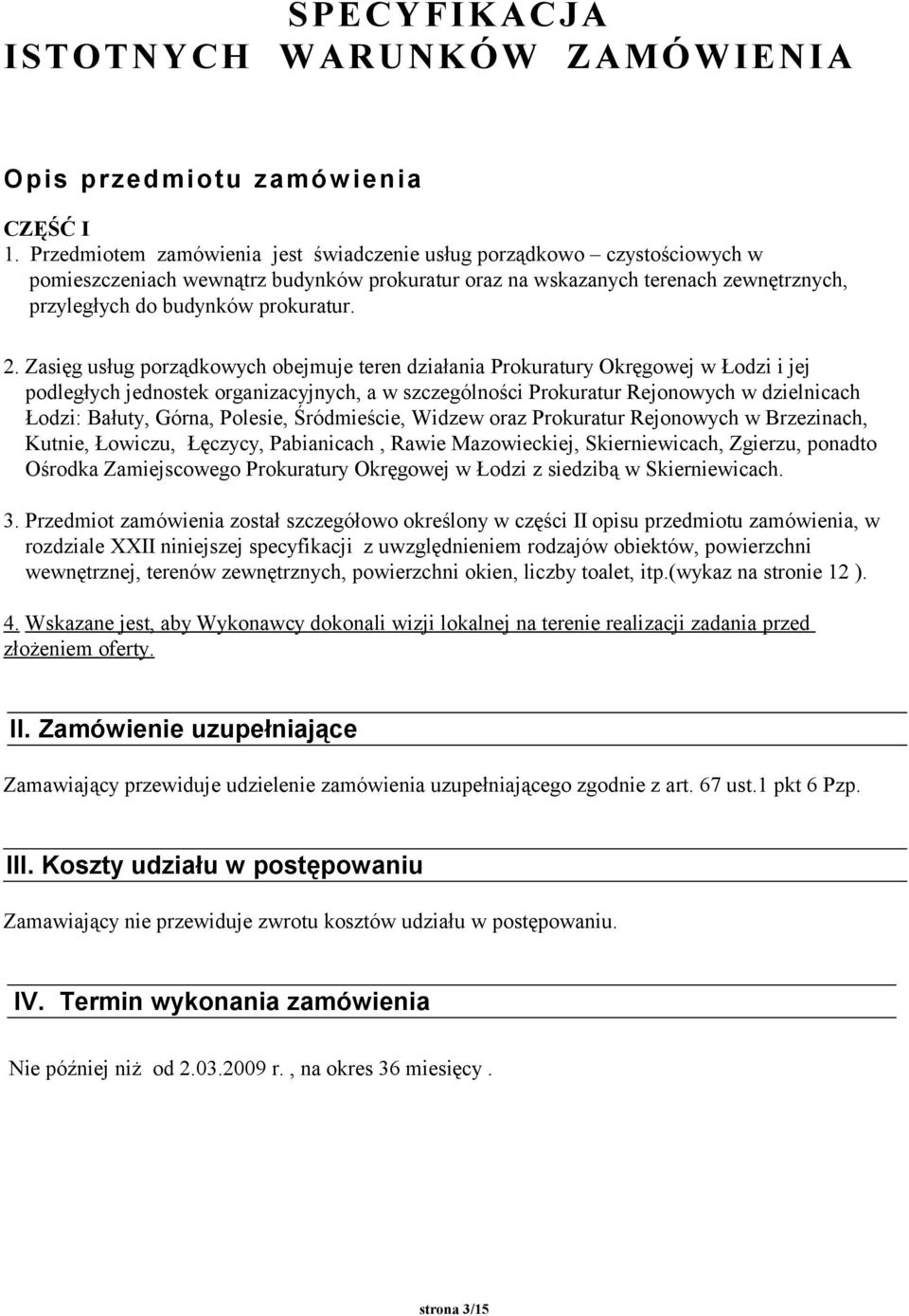 Zasięg usług porządkowych obejmuje teren działania Prokuratury Okręgowej w Łodzi i jej podległych jednostek organizacyjnych, a w szczególności Prokuratur Rejonowych w dzielnicach Łodzi: Bałuty,