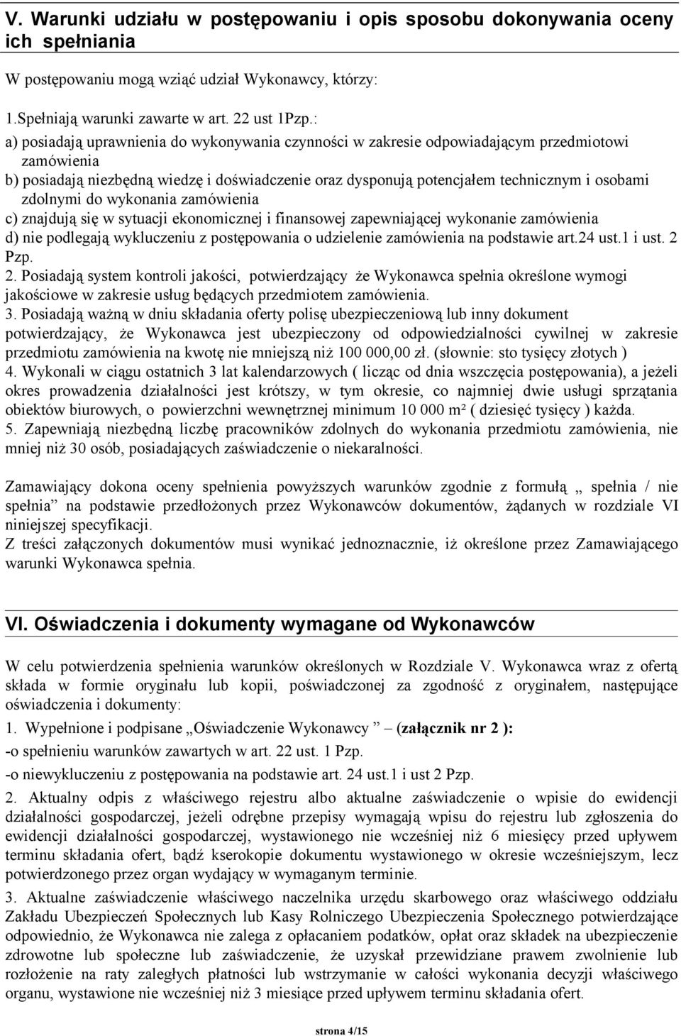 zdolnymi do wykonania zamówienia c) znajdują się w sytuacji ekonomicznej i finansowej zapewniającej wykonanie zamówienia d) nie podlegają wykluczeniu z postępowania o udzielenie zamówienia na