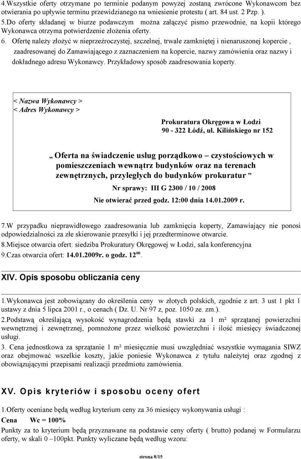 Ofertę należy złożyć w nieprzeźroczystej, szczelnej, trwale zamkniętej i nienaruszonej kopercie, zaadresowanej do Zamawiającego z zaznaczeniem na kopercie, nazwy zamówienia oraz nazwy i dokładnego