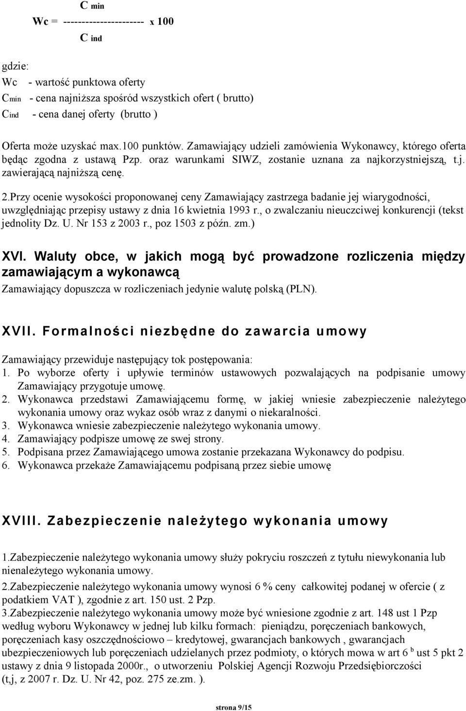 Przy ocenie wysokości proponowanej ceny Zamawiający zastrzega badanie jej wiarygodności, uwzględniając przepisy ustawy z dnia 16 kwietnia 1993 r.