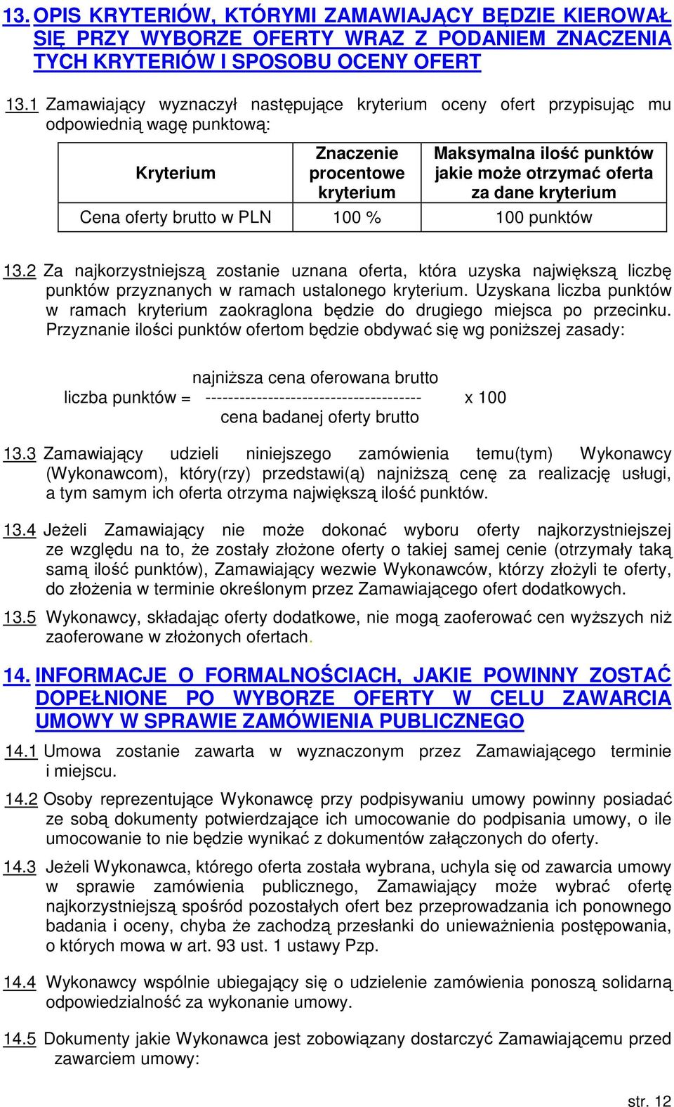 kryterium Cena oferty brutto w PLN 00 % 00 punktów 3.2 Za najkorzystniejszą zostanie uznana oferta, która uzyska największą liczbę punktów przyznanych w ramach ustalonego kryterium.