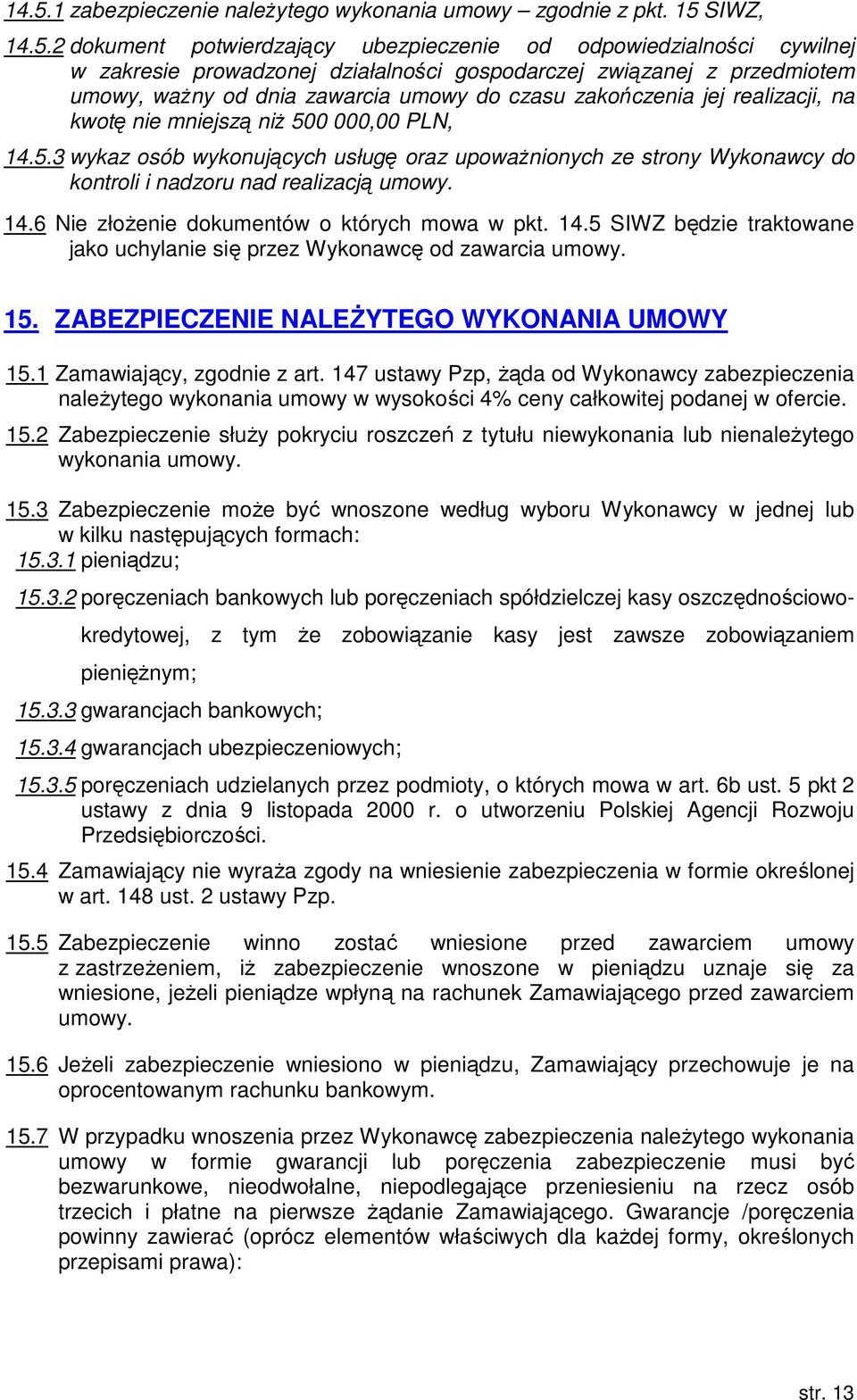 0 000,00 PLN, 4.5.3 wykaz osób wykonujących usługę oraz upoważnionych ze strony Wykonawcy do kontroli i nadzoru nad realizacją umowy. 4.6 Nie złożenie dokumentów o których mowa w pkt. 4.5 SIWZ będzie traktowane jako uchylanie się przez Wykonawcę od zawarcia umowy.