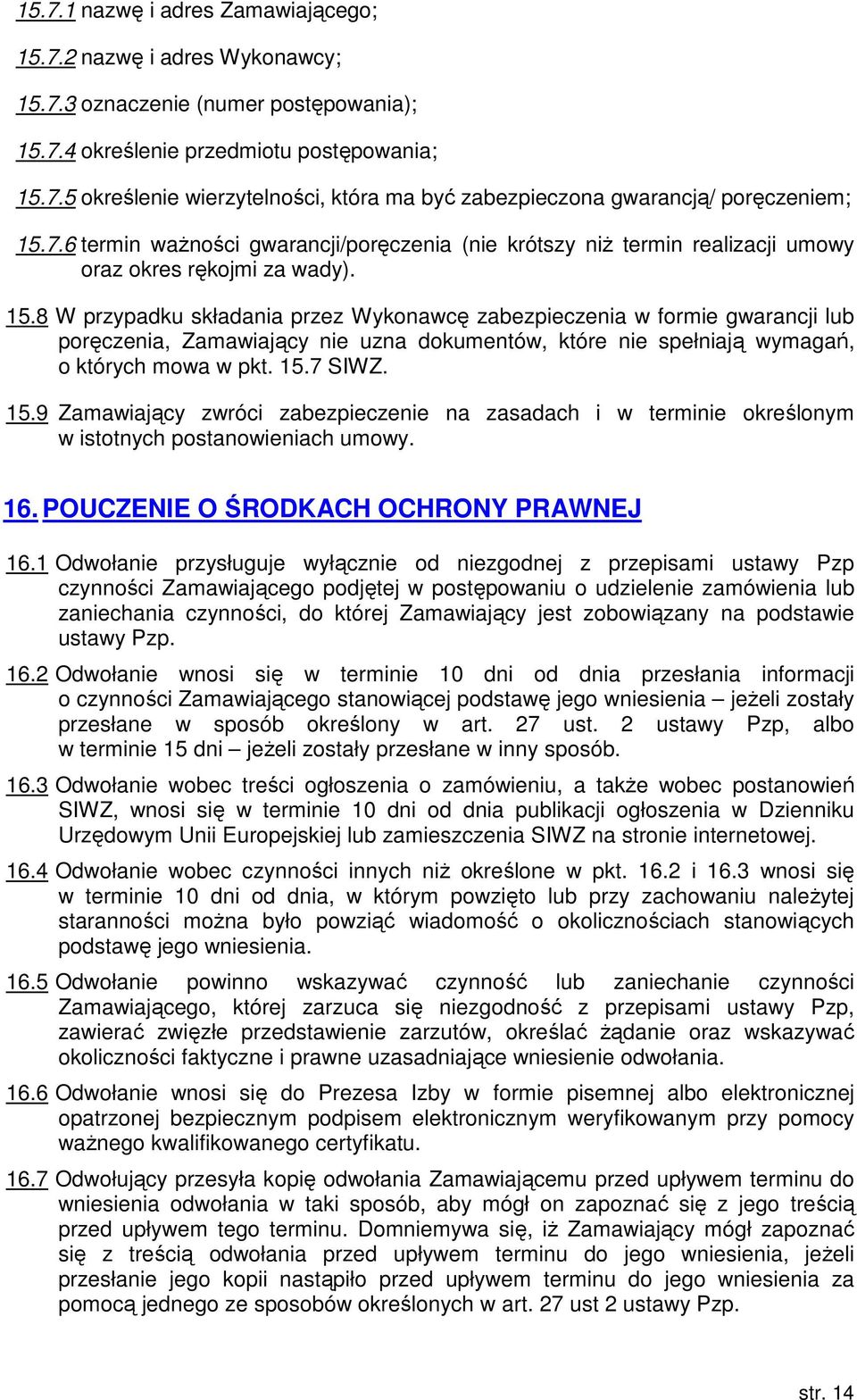 8 W przypadku składania przez Wykonawcę zabezpieczenia w formie gwarancji lub poręczenia, Zamawiający nie uzna dokumentów, które nie spełniają wymagań, o których mowa w pkt. 5.