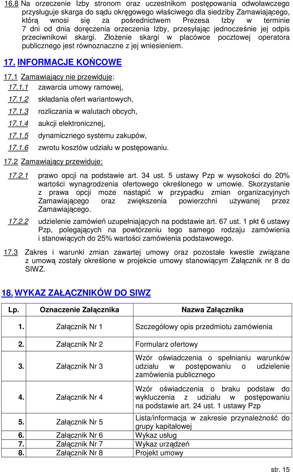 Złożenie skargi w placówce pocztowej operatora publicznego jest równoznaczne z jej wniesieniem. 7. INFORMACJE KOŃCOWE 7. Zamawiający nie przewiduje: 7.. zawarcia umowy ramowej, 7.