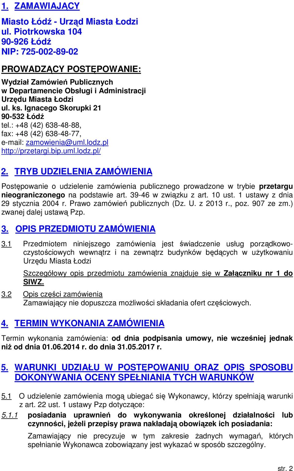 Ignacego Skorupki 2 90-532 Łódź tel.: +48 (42) 638-48-88, fax: +48 (42) 638-48-77, e-mail: zamowienia@uml.lodz.pl http://przetargi.bip.uml.lodz.pl/ 2.