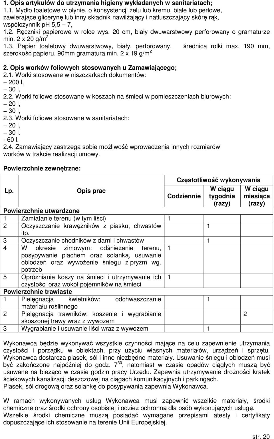 Ręczniki papierowe w rolce wys. 20 cm, biały dwuwarstwowy perforowany o gramaturze min. 2 x 20 g/m 2.3. Papier toaletowy dwuwarstwowy, biały, perforowany, średnica rolki max. 90 mm, szerokość papieru.