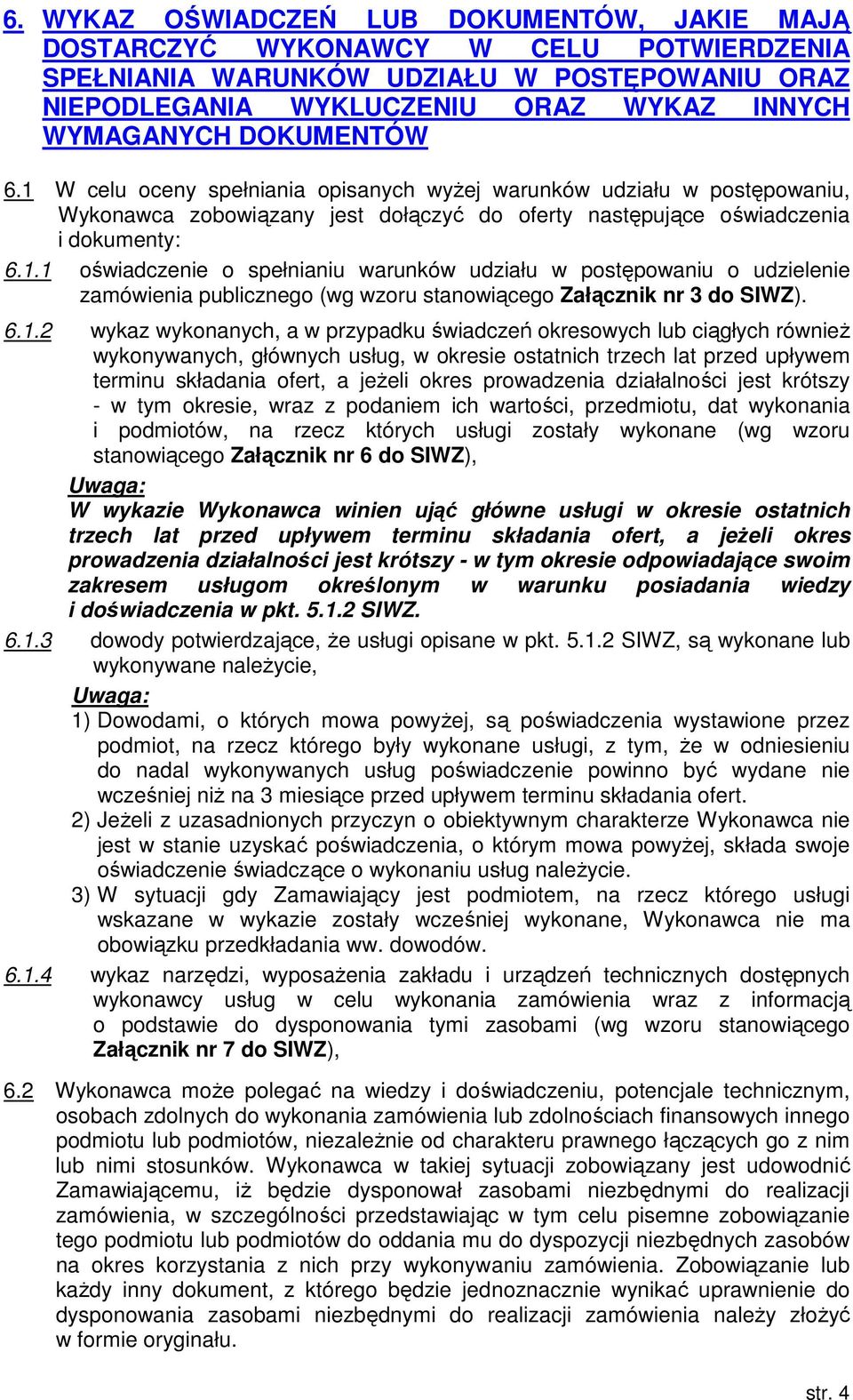 . oświadczenie o spełnianiu warunków udziału w postępowaniu o udzielenie zamówienia publicznego (wg wzoru stanowiącego Załącznik nr 3 do SIWZ). 6.