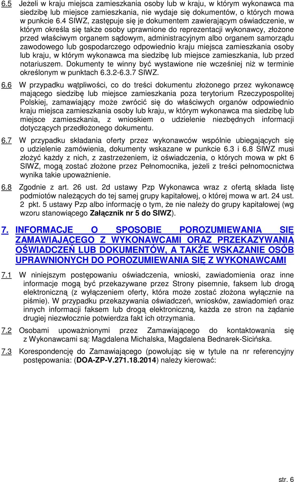 organem samorządu zawodowego lub gospodarczego odpowiednio kraju miejsca zamieszkania osoby lub kraju, w którym wykonawca ma siedzibę lub miejsce zamieszkania, lub przed notariuszem.