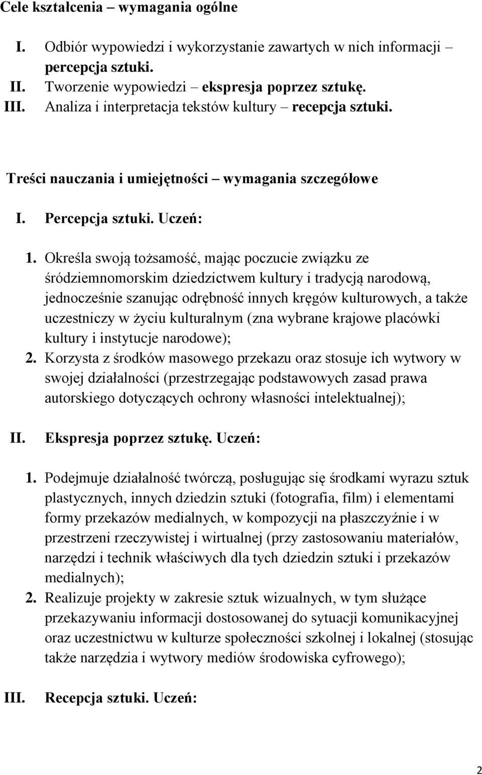 Określa swoją tożsamość, mając poczucie związku ze śródziemnomorskim dziedzictwem kultury i tradycją narodową, jednocześnie szanując odrębność innych kręgów kulturowych, a także uczestniczy w życiu