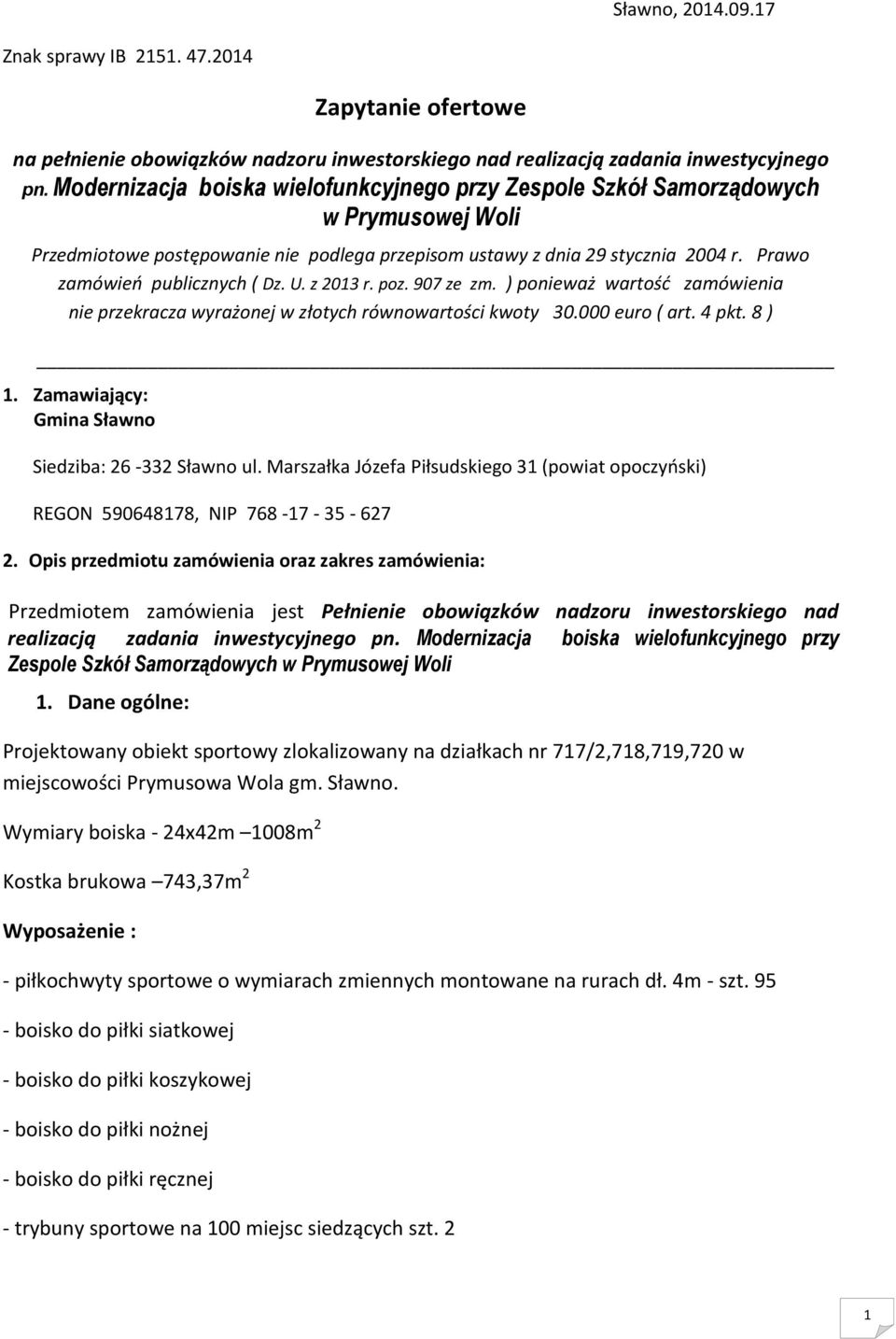 Prawo zamówień publicznych ( Dz. U. z 2013 r. poz. 907 ze zm. ) ponieważ wartość zamówienia nie przekracza wyrażonej w złotych równowartości kwoty 30.000 euro ( art. 4 pkt. 8 ) 1.