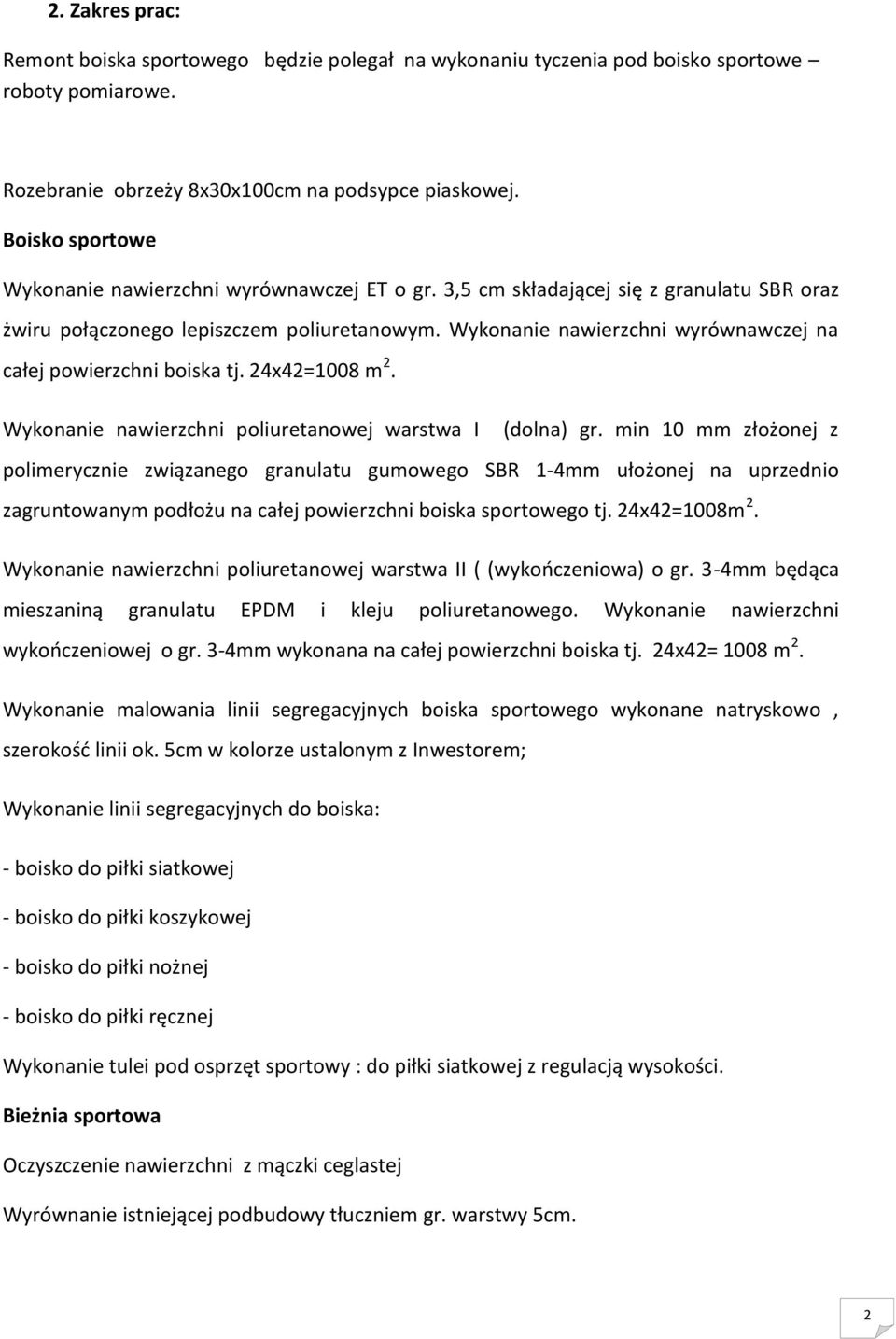 Wykonanie nawierzchni wyrównawczej na całej powierzchni boiska tj. 24x42=1008 m 2. Wykonanie nawierzchni poliuretanowej warstwa I (dolna) gr.