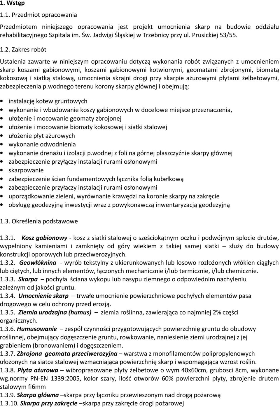Zakres robót Ustalenia zawarte w niniejszym opracowaniu dotyczą wykonania robót związanych z umocnieniem skarp koszami gabionowymi, koszami gabionowymi kotwionymi, geomatami zbrojonymi, biomatą