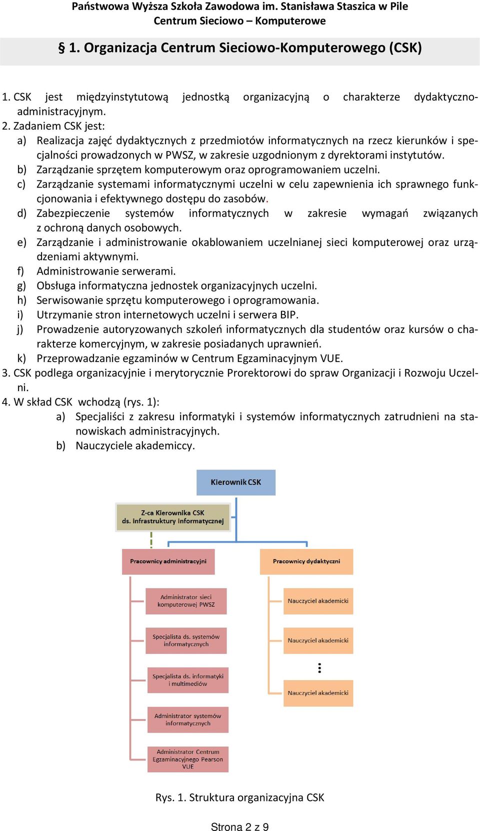 b) Zarządzanie sprzętem komputerowym oraz oprogramowaniem uczelni. c) Zarządzanie systemami informatycznymi uczelni w celu zapewnienia ich sprawnego funkcjonowania i efektywnego dostępu do zasobów.