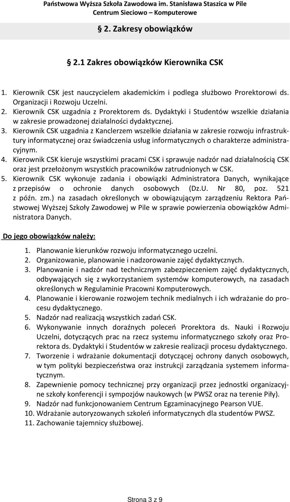 Kierownik CSK uzgadnia z Kanclerzem wszelkie działania w zakresie rozwoju infrastruktury informatycznej oraz świadczenia usług informatycznych o charakterze administracyjnym. 4.