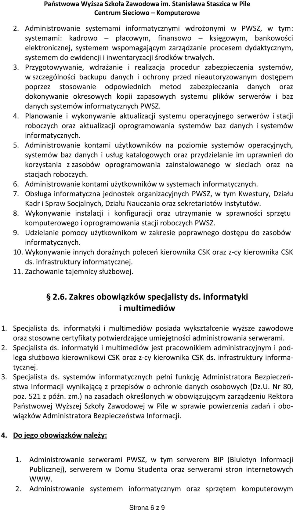 Przygotowywanie, wdrażanie i realizacja procedur zabezpieczenia systemów, w szczególności backupu danych i ochrony przed nieautoryzowanym dostępem poprzez stosowanie odpowiednich metod zabezpieczania