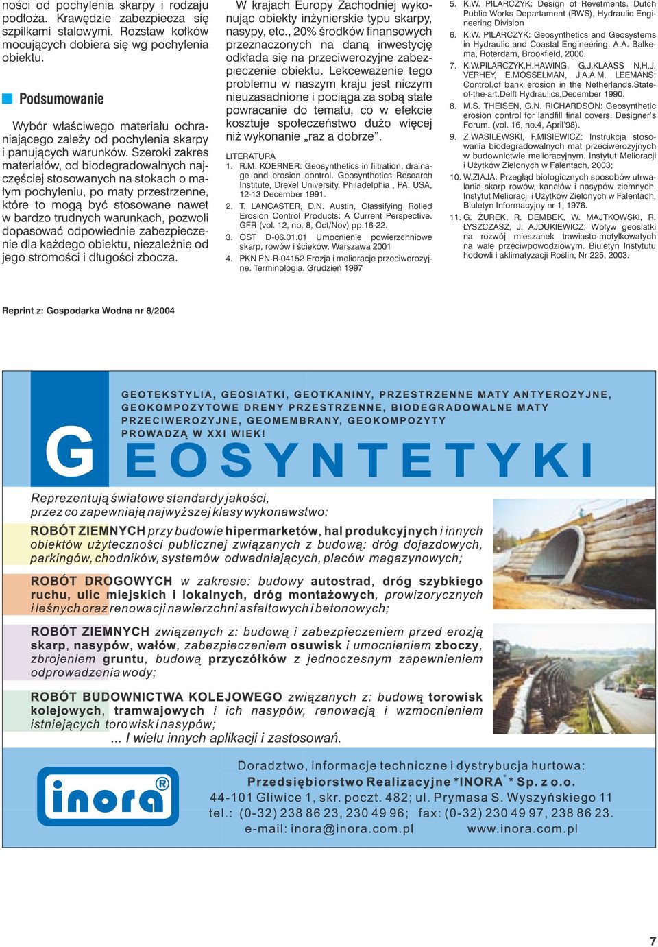 Szeroki zakres materiałów, od biodegradowalnych najczęściej stosowanych na stokach o małym pochyleniu, po maty przestrzenne, które to mogą być stosowane nawet w bardzo trudnych warunkach, pozwoli