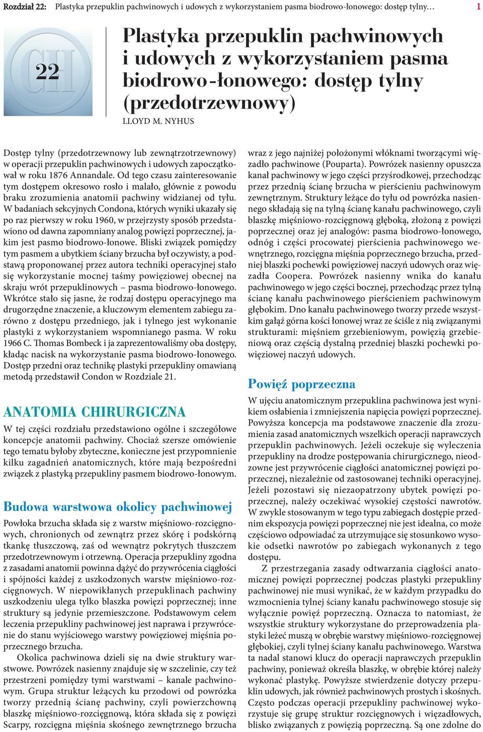 Od tego czasu zainteresowanie tym dostępem okresowo rosło i malało, głównie z powodu braku zrozumienia anatomii pachwiny widzianej od tyłu.