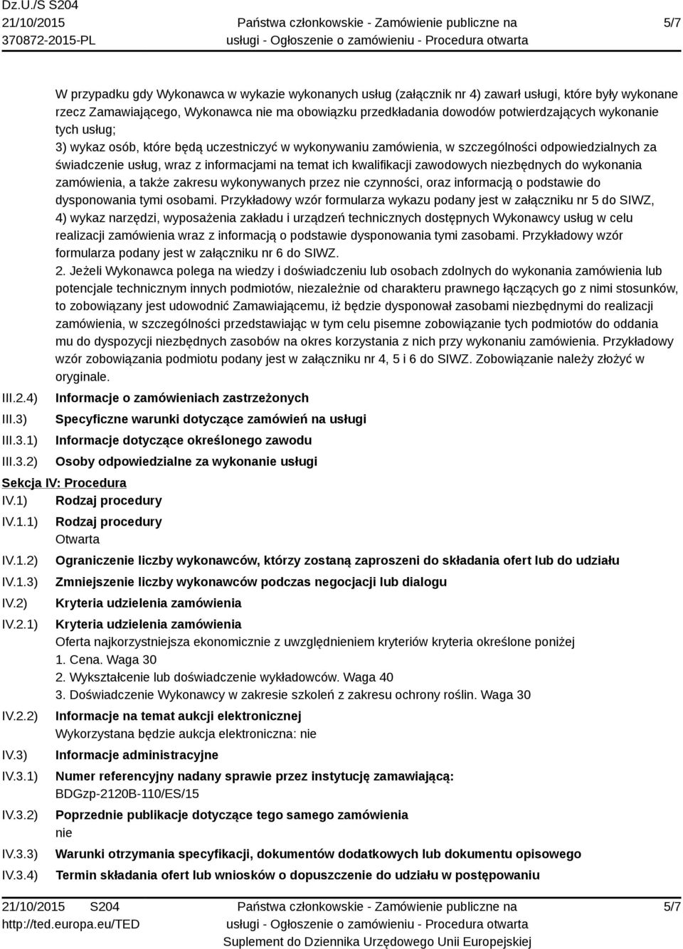 1) 2) W przypadku gdy Wykonawca w wykazie wykonanych usług (załącznik nr 4) zawarł usługi, które były wykonane rzecz Zamawiającego, Wykonawca nie ma obowiązku przedkładania dowodów potwierdzających