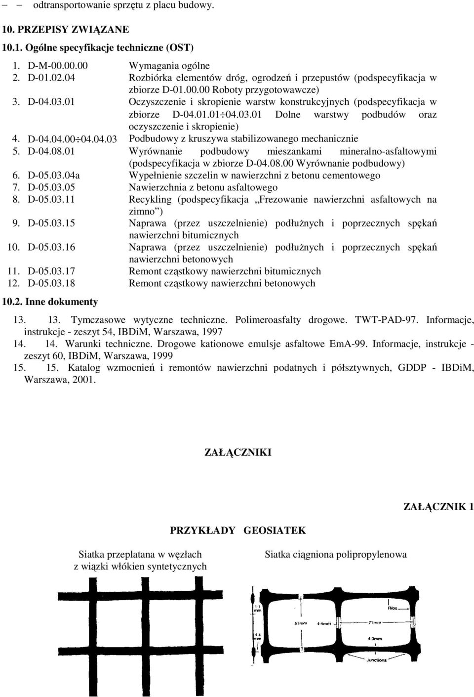 01 Oczyszczenie i skropienie warstw konstrukcyjnych (podspecyfikacja w zbiorze D-04.01.01 04.03.01 Dolne warstwy podbudów oraz oczyszczenie i skropienie) 4. D-04.04.00 04.04.03 Podbudowy z kruszywa stabilizowanego mechanicznie 5.