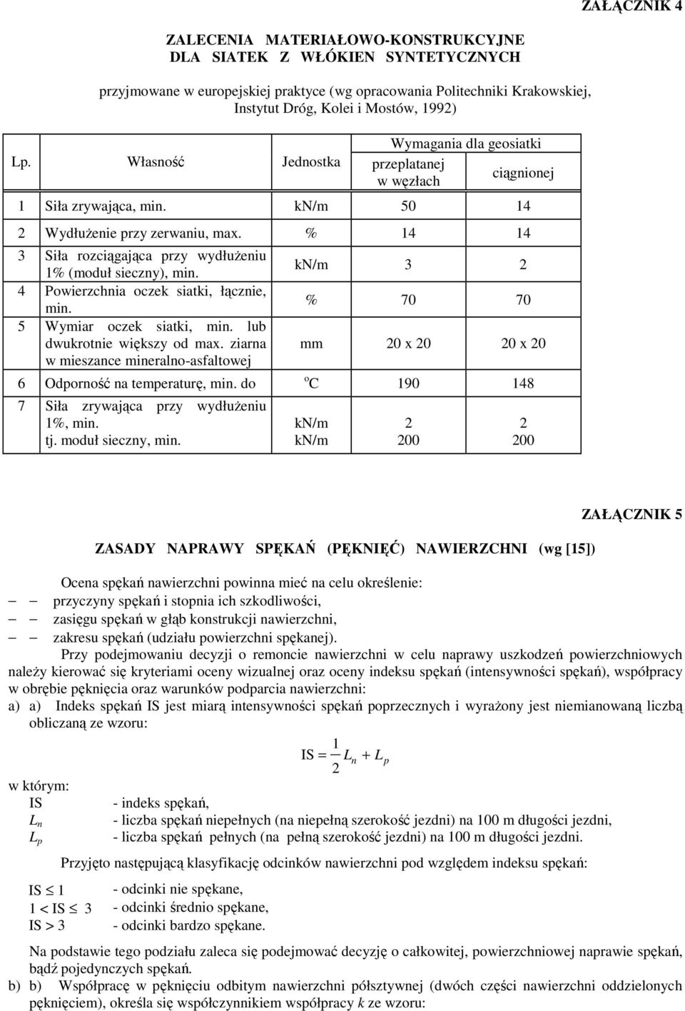 % 14 14 3 Siła rozciągająca przy wydłuŝeniu 1% (moduł sieczny), min. 4 Powierzchnia oczek siatki, łącznie, min. 5 Wymiar oczek siatki, min. lub dwukrotnie większy od max.