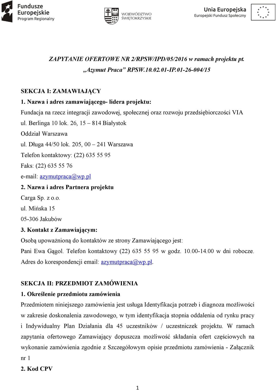 Długa 44/50 lok. 205, 00 241 Warszawa Telefon kontaktowy: (22) 635 55 95 Faks: (22) 635 55 76 e-mail: azymutpraca@wp.pl 2. Nazwa i adres Partnera projektu Carga Sp. z o.o. ul.