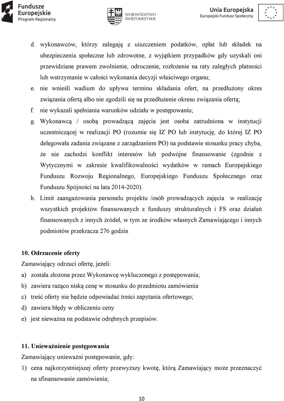 nie wnieśli wadium do upływu terminu składania ofert, na przedłużony okres związania ofertą albo nie zgodzili się na przedłużenie okresu związania ofertą; f.