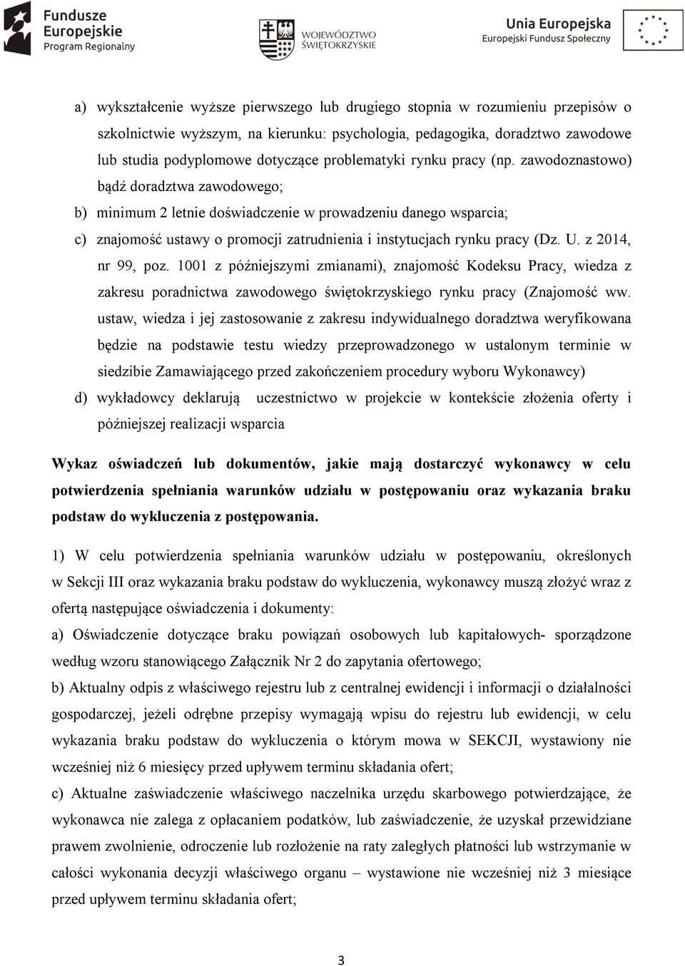 zawodoznastowo) bądź doradztwa zawodowego; b) minimum 2 letnie doświadczenie w prowadzeniu danego wsparcia; c) znajomość ustawy o promocji zatrudnienia i instytucjach rynku pracy (Dz. U.
