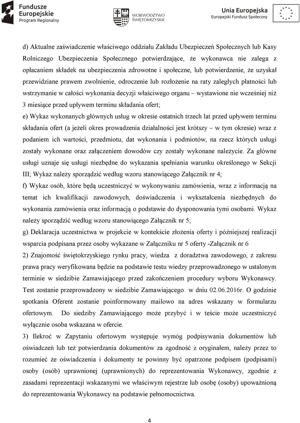 właściwego organu wystawione nie wcześniej niż 3 miesiące przed upływem terminu składania ofert; e) Wykaz wykonanych głównych usług w okresie ostatnich trzech lat przed upływem terminu składania