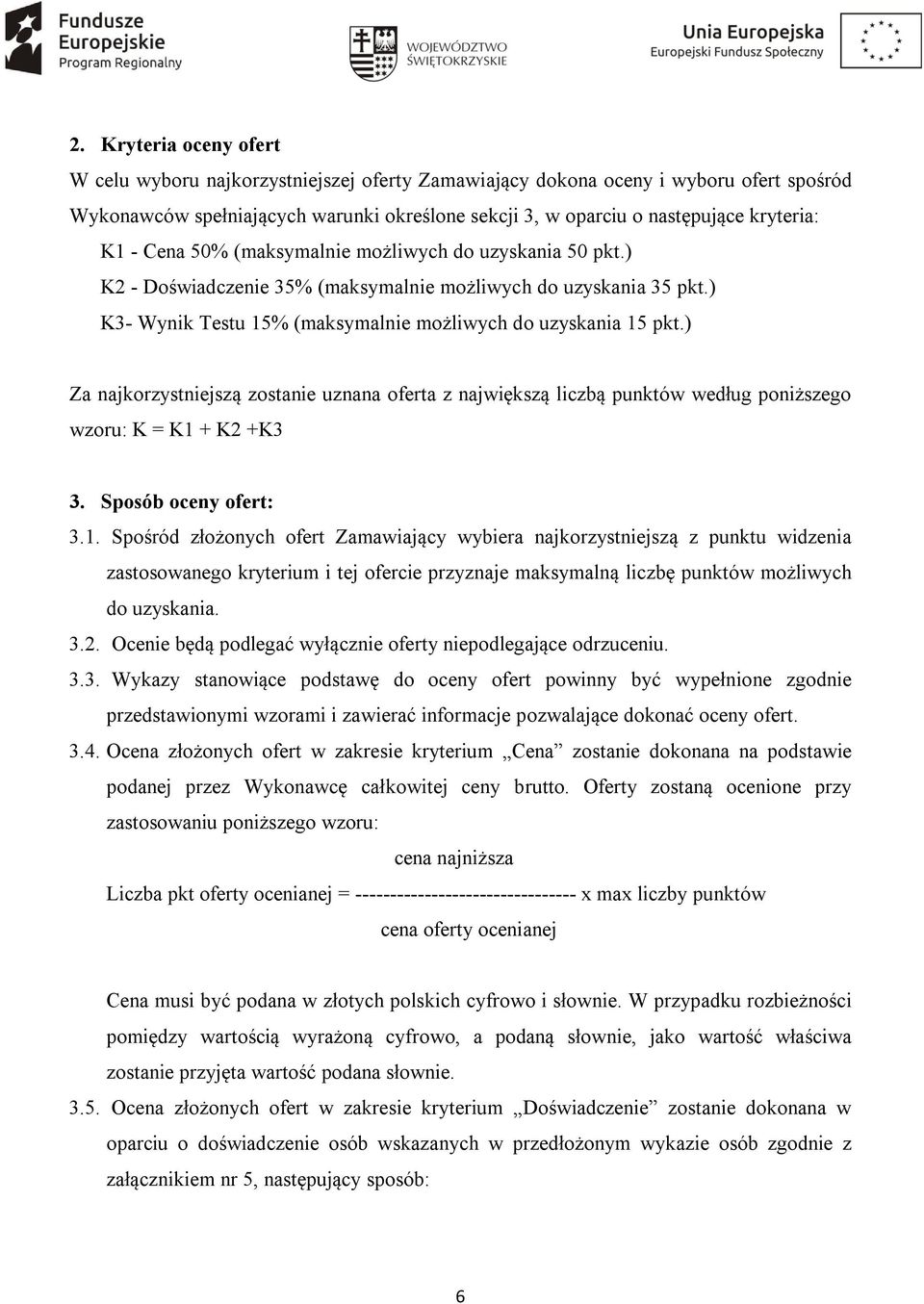 ) Za najkorzystniejszą zostanie uznana oferta z największą liczbą punktów według poniższego wzoru: K = K1 