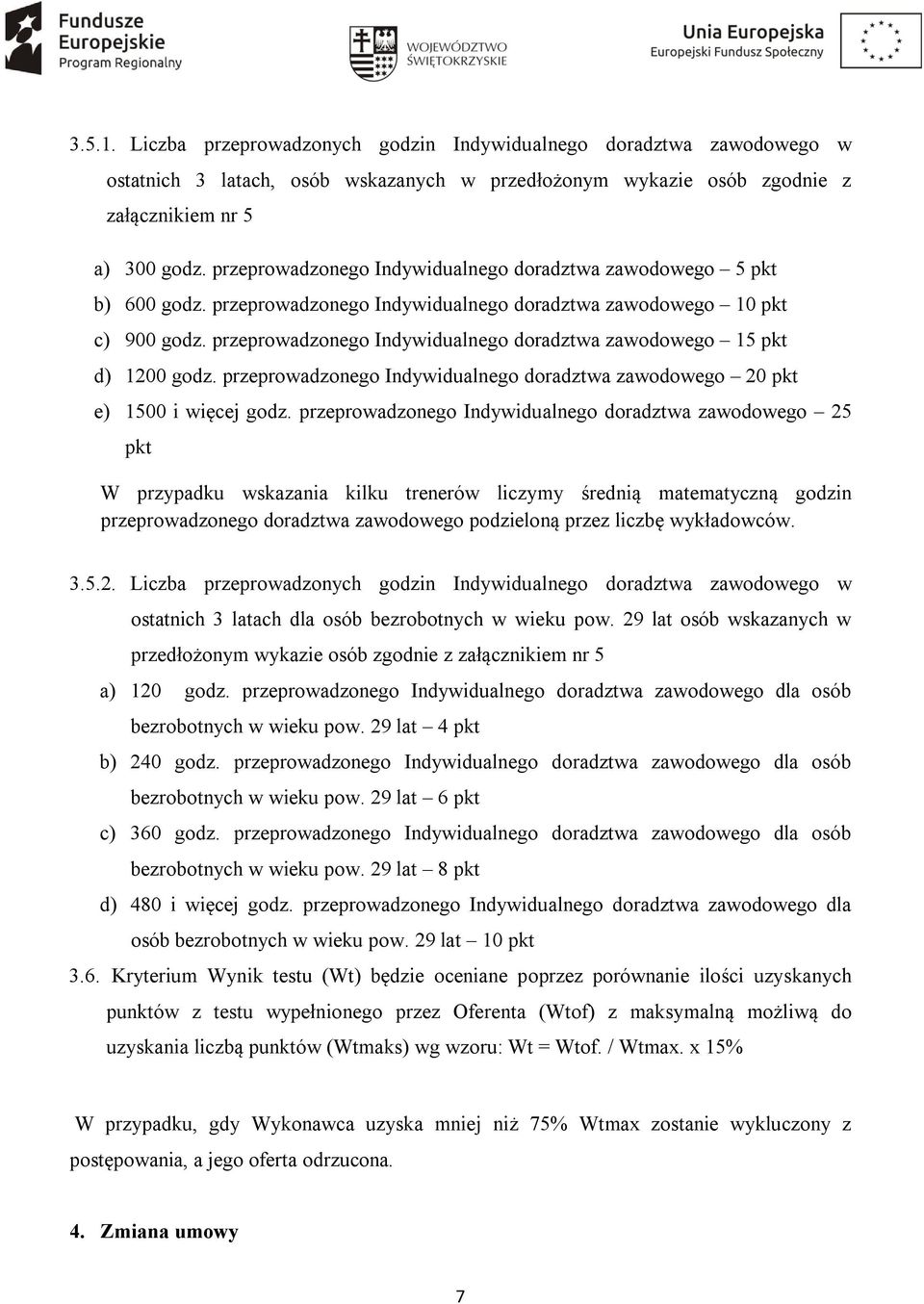 przeprowadzonego Indywidualnego doradztwa zawodowego 15 pkt d) 1200 godz. przeprowadzonego Indywidualnego doradztwa zawodowego 20 pkt e) 1500 i więcej godz.