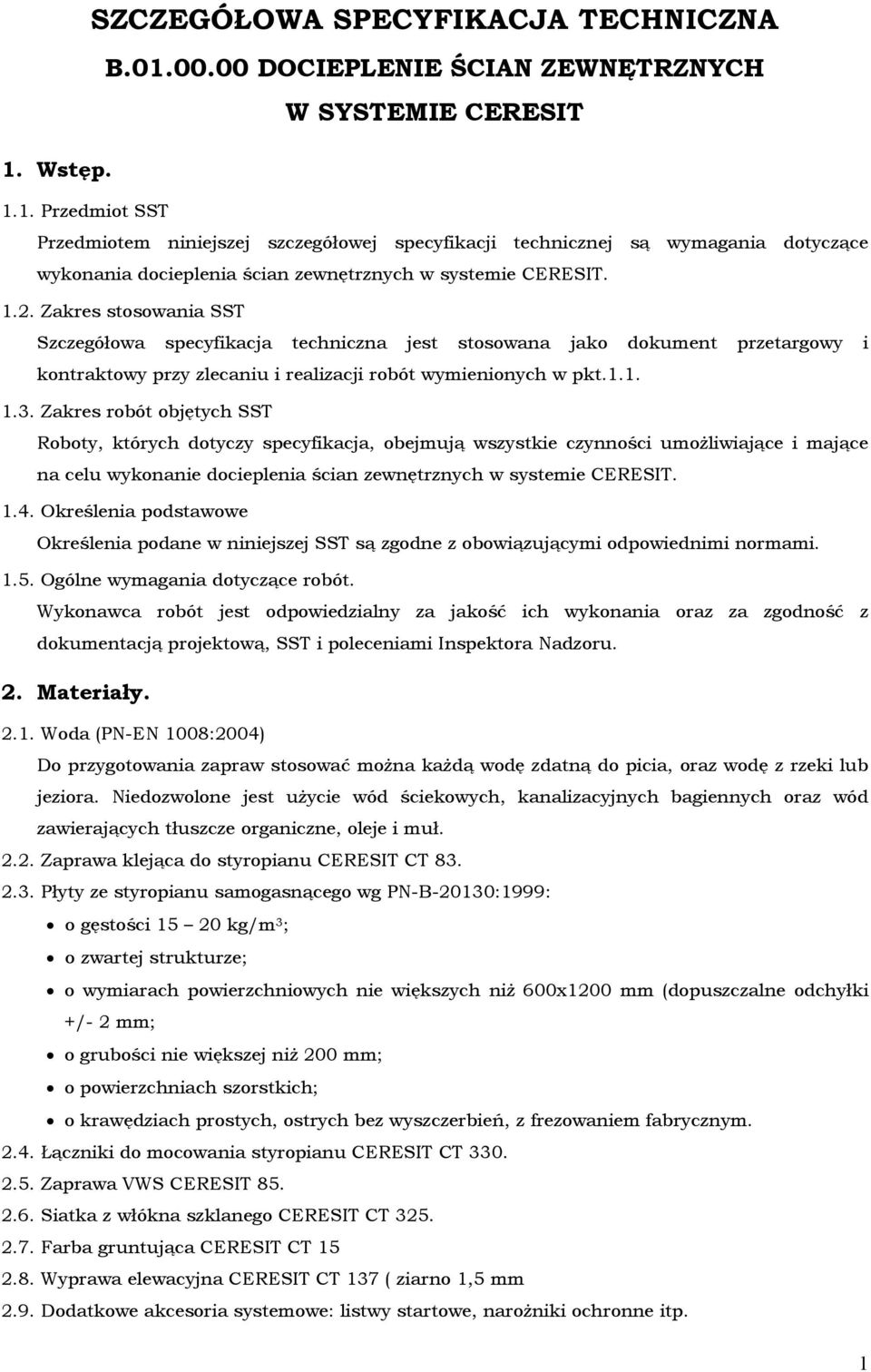 Zakres robót objętych SST Roboty, których dotyczy specyfikacja, obejmują wszystkie czynności umoŝliwiające i mające na celu wykonanie docieplenia ścian zewnętrznych w systemie CERESIT. 1.4.