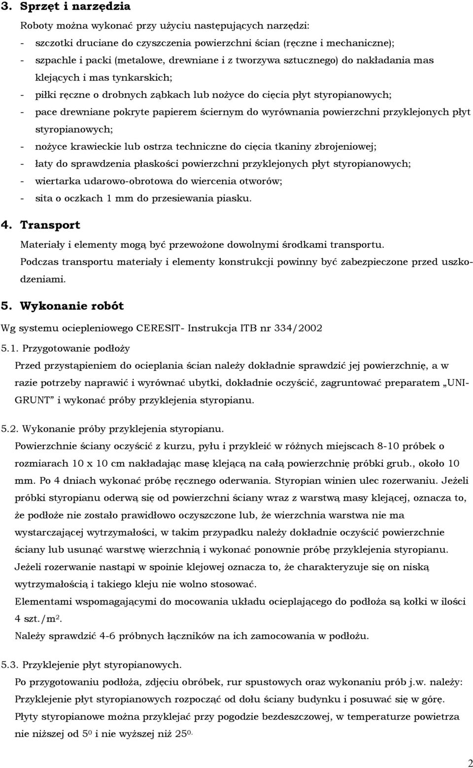 wyrównania powierzchni przyklejonych płyt styropianowych; - noŝyce krawieckie lub ostrza techniczne do cięcia tkaniny zbrojeniowej; - łaty do sprawdzenia płaskości powierzchni przyklejonych płyt