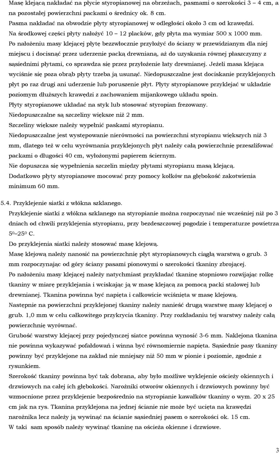 Po nałoŝeniu masy klejącej płytę bezzwłocznie przyłoŝyć do ściany w przewidzianym dla niej miejscu i docisnąć przez uderzenie packą drewnianą, aŝ do uzyskania równej płaszczyzny z sąsiednimi płytami,