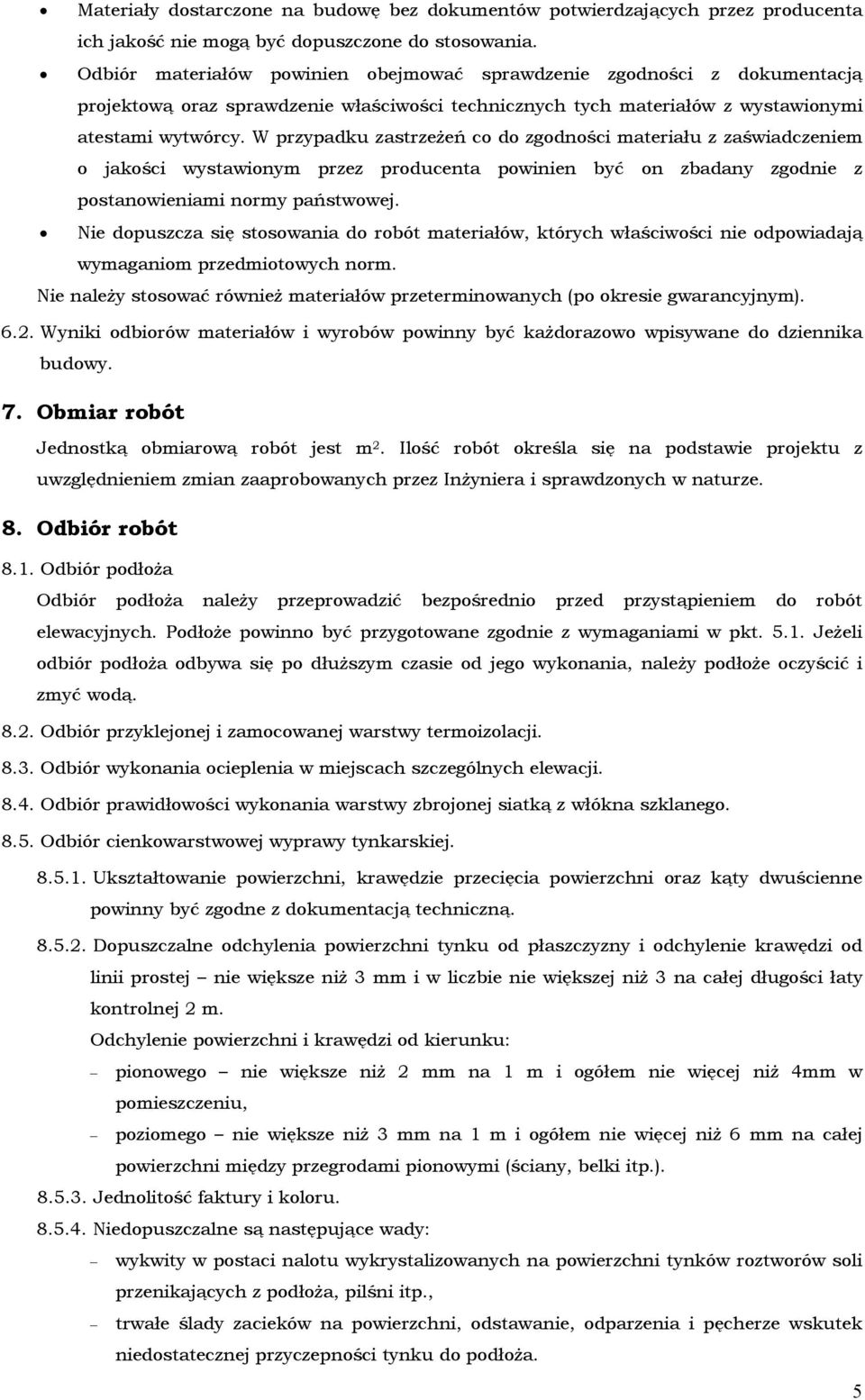 W przypadku zastrzeŝeń co do zgodności materiału z zaświadczeniem o jakości wystawionym przez producenta powinien być on zbadany zgodnie z postanowieniami normy państwowej.