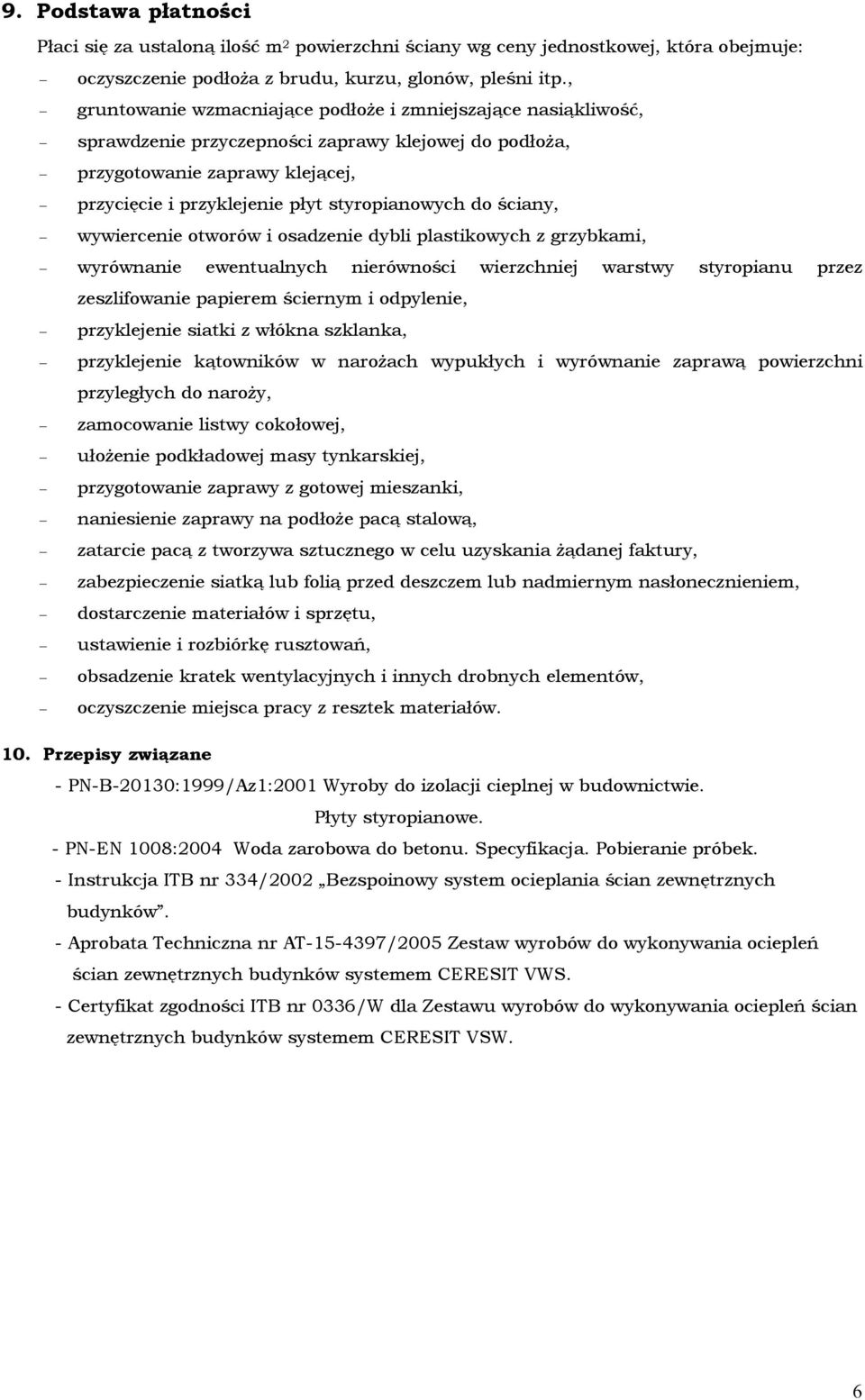 do ściany, wywiercenie otworów i osadzenie dybli plastikowych z grzybkami, wyrównanie ewentualnych nierówności wierzchniej warstwy styropianu przez zeszlifowanie papierem ściernym i odpylenie,