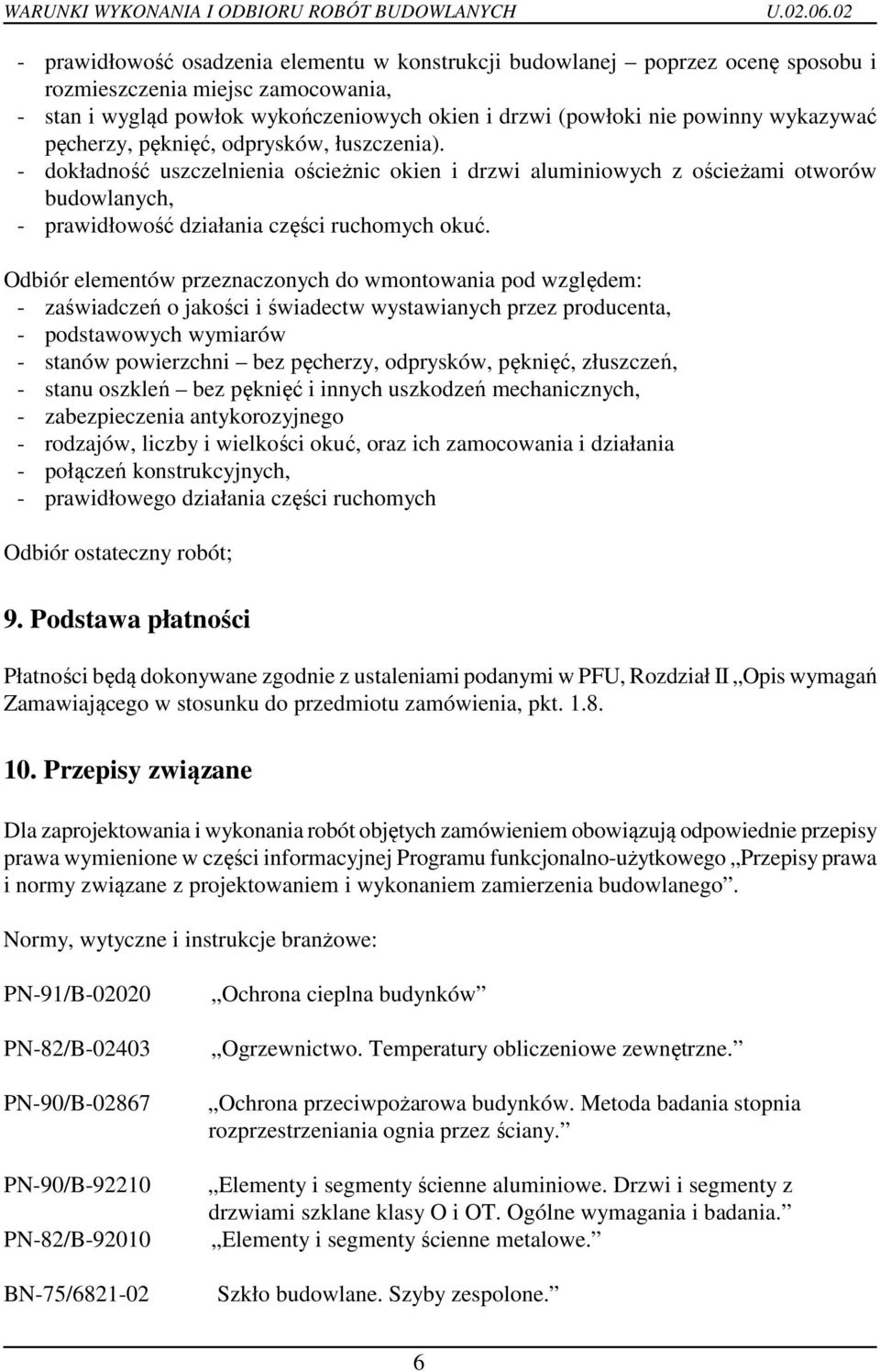 Odbiór elementów przeznaczonych do wmontowania pod względem: - zaświadczeń o jakości i świadectw wystawianych przez producenta, - podstawowych wymiarów - stanów powierzchni bez pęcherzy, odprysków,