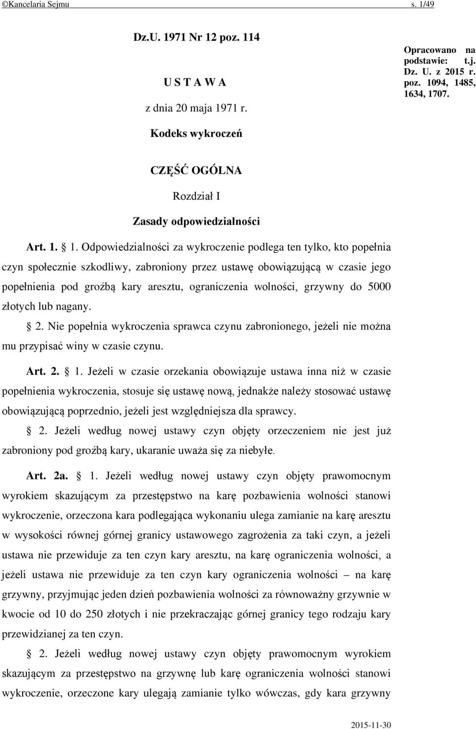 1. Odpowiedzialności za wykroczenie podlega ten tylko, kto popełnia czyn społecznie szkodliwy, zabroniony przez ustawę obowiązującą w czasie jego popełnienia pod groźbą kary aresztu, ograniczenia
