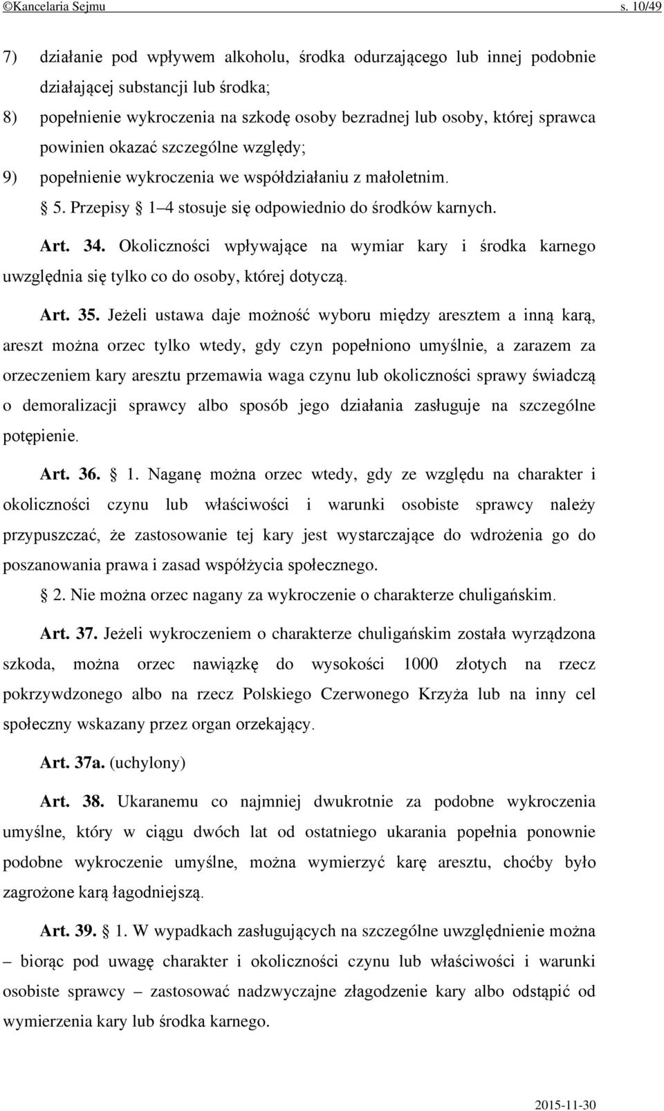 powinien okazać szczególne względy; 9) popełnienie wykroczenia we współdziałaniu z małoletnim. 5. Przepisy 1 4 stosuje się odpowiednio do środków karnych. Art. 34.