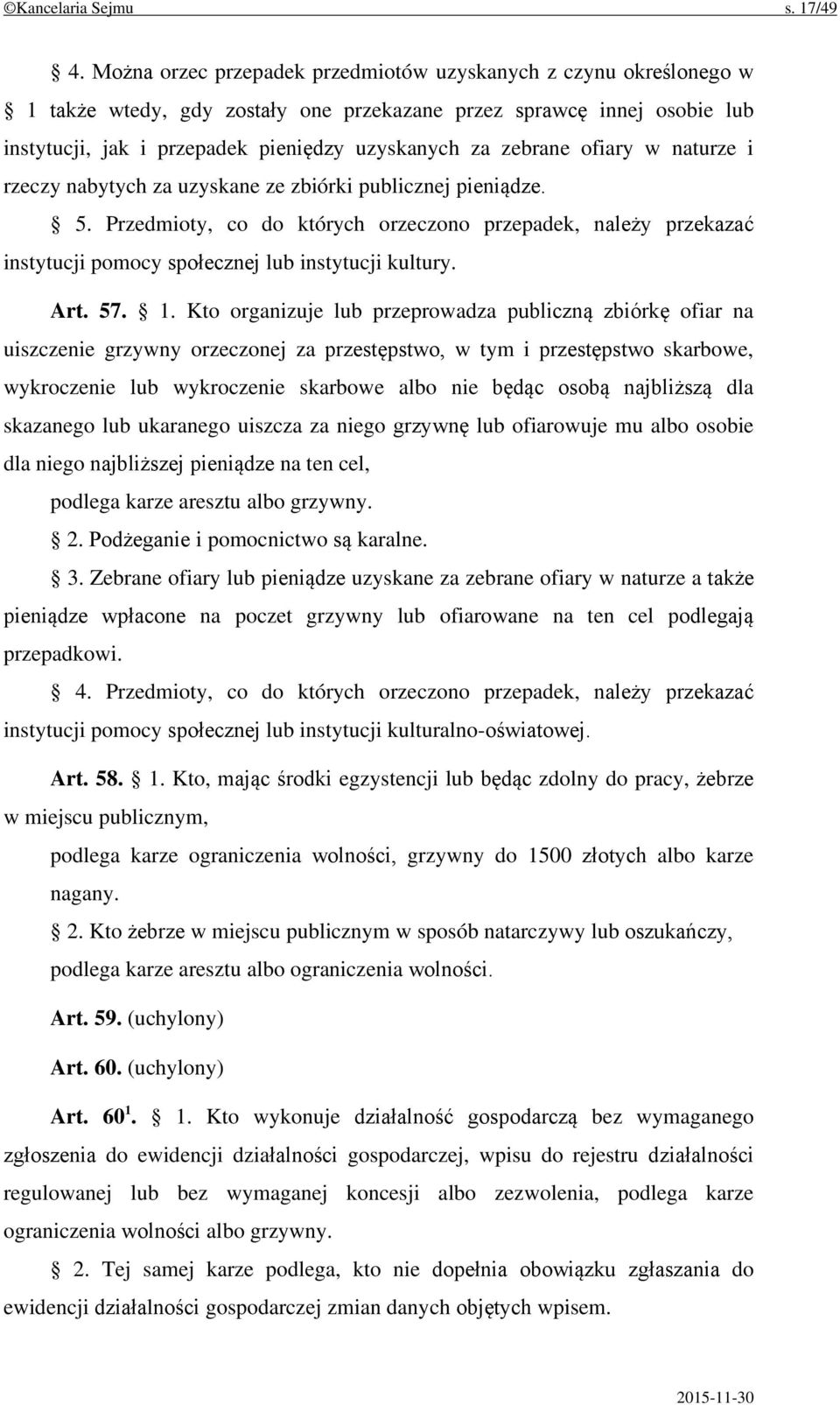 ofiary w naturze i rzeczy nabytych za uzyskane ze zbiórki publicznej pieniądze. 5. Przedmioty, co do których orzeczono przepadek, należy przekazać instytucji pomocy społecznej lub instytucji kultury.
