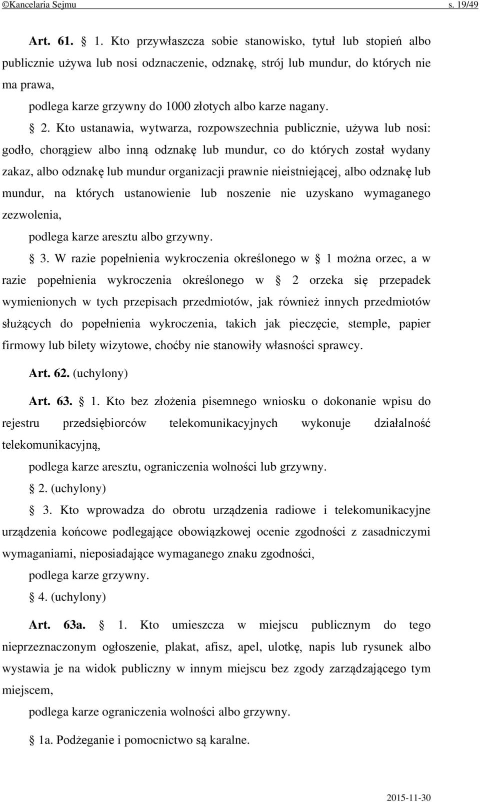 Kto przywłaszcza sobie stanowisko, tytuł lub stopień albo publicznie używa lub nosi odznaczenie, odznakę, strój lub mundur, do których nie ma prawa, podlega karze grzywny do 1000 złotych albo karze