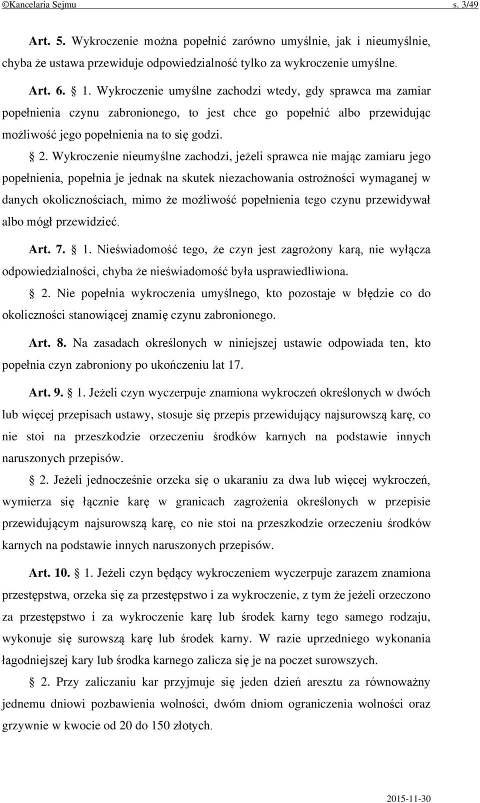 Wykroczenie nieumyślne zachodzi, jeżeli sprawca nie mając zamiaru jego popełnienia, popełnia je jednak na skutek niezachowania ostrożności wymaganej w danych okolicznościach, mimo że możliwość
