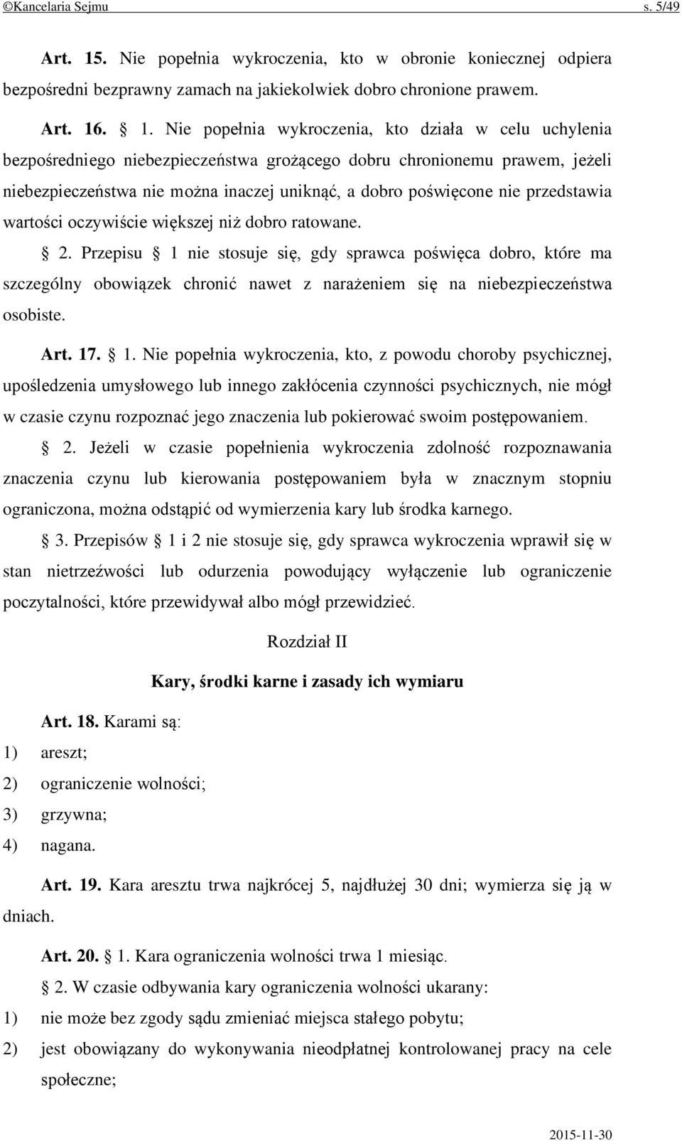 . 1. Nie popełnia wykroczenia, kto działa w celu uchylenia bezpośredniego niebezpieczeństwa grożącego dobru chronionemu prawem, jeżeli niebezpieczeństwa nie można inaczej uniknąć, a dobro poświęcone