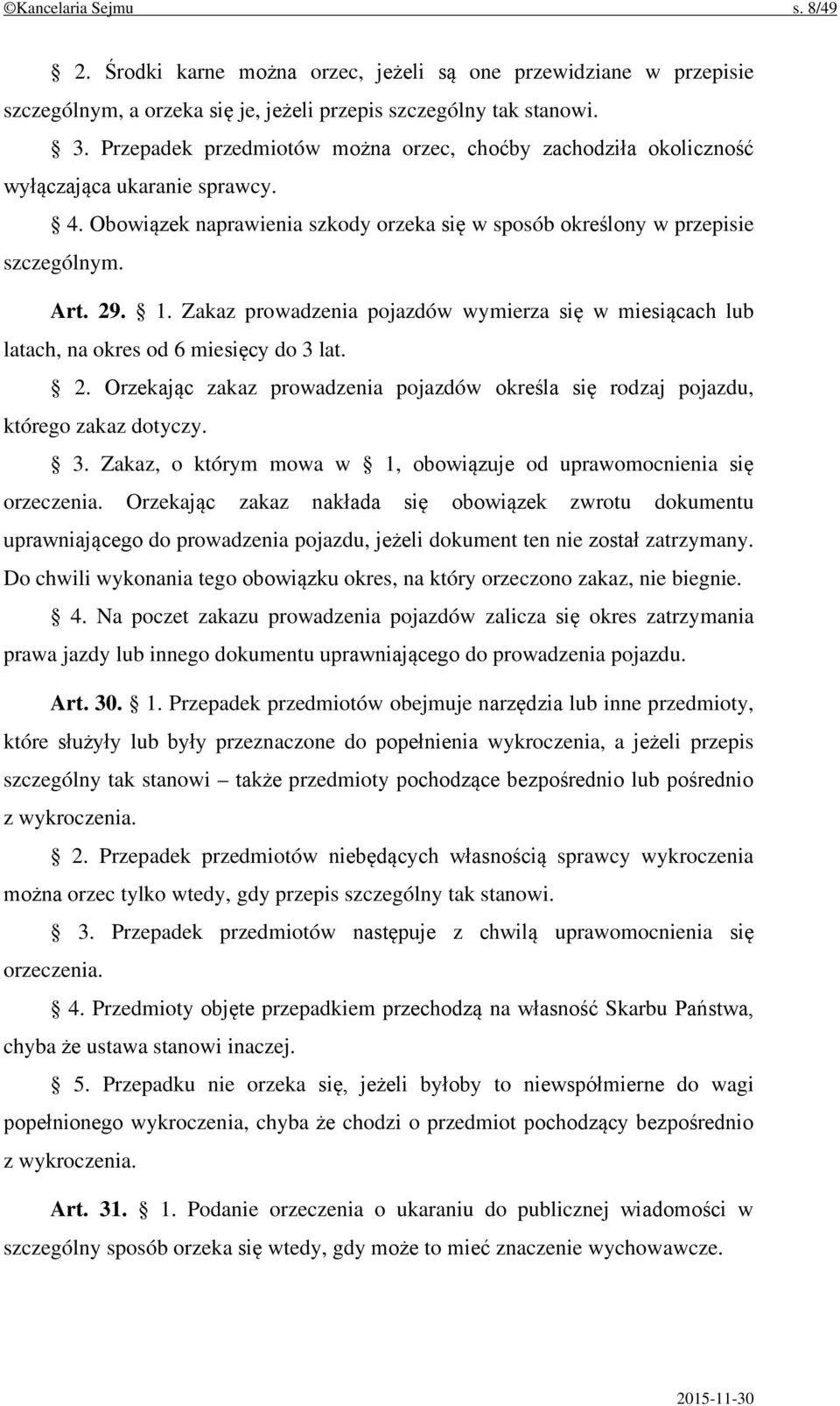 Zakaz prowadzenia pojazdów wymierza się w miesiącach lub latach, na okres od 6 miesięcy do 3 lat. 2. Orzekając zakaz prowadzenia pojazdów określa się rodzaj pojazdu, którego zakaz dotyczy. 3. Zakaz, o którym mowa w 1, obowiązuje od uprawomocnienia się orzeczenia.
