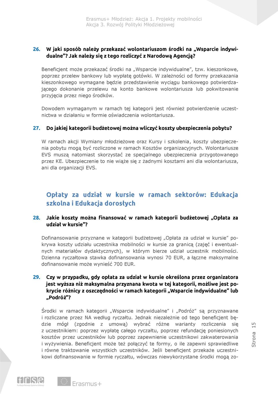 W zależności od formy przekazania kieszonkowego wymagane będzie przedstawienie wyciągu bankowego potwierdzającego dokonanie przelewu na konto bankowe wolontariusza lub pokwitowanie przyjęcia przez
