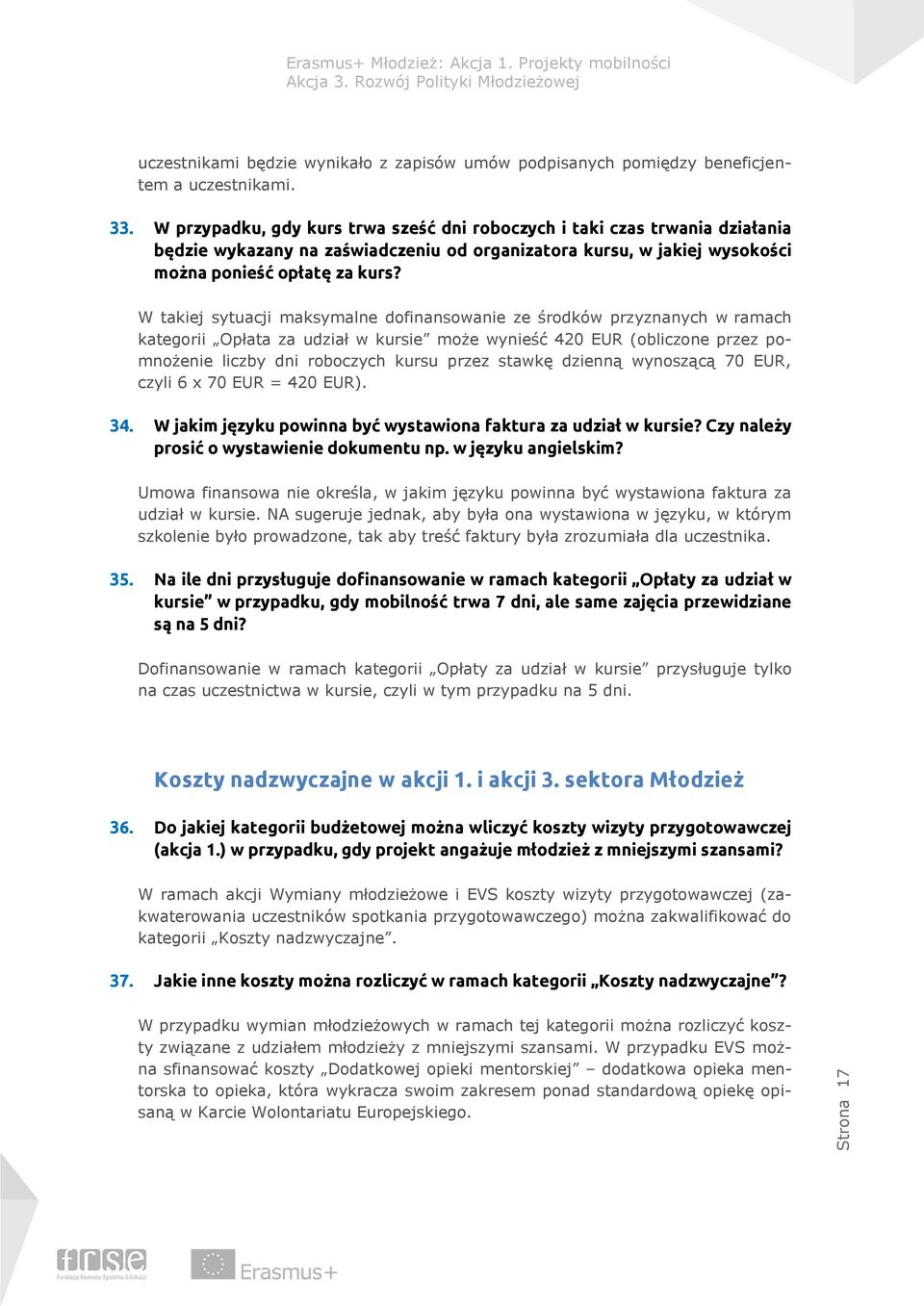 W takiej sytuacji maksymalne dofinansowanie ze środków przyznanych w ramach kategorii Opłata za udział w kursie może wynieść 420 EUR (obliczone przez pomnożenie liczby dni roboczych kursu przez